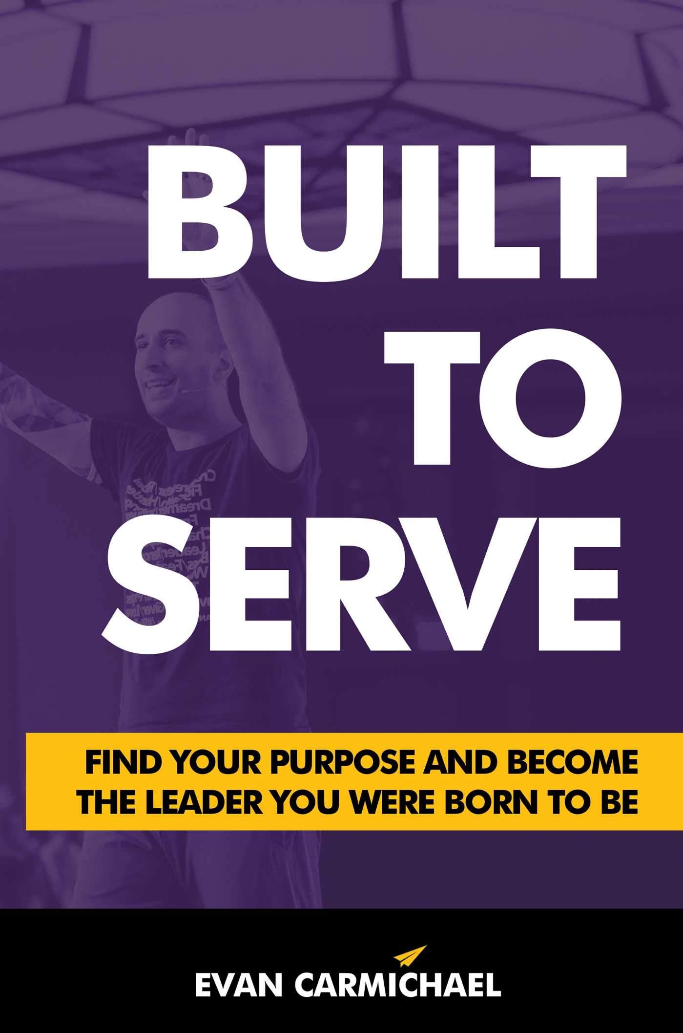 Built to Serve: Find Your Purpose and Become the Leader You Were Born to Be book