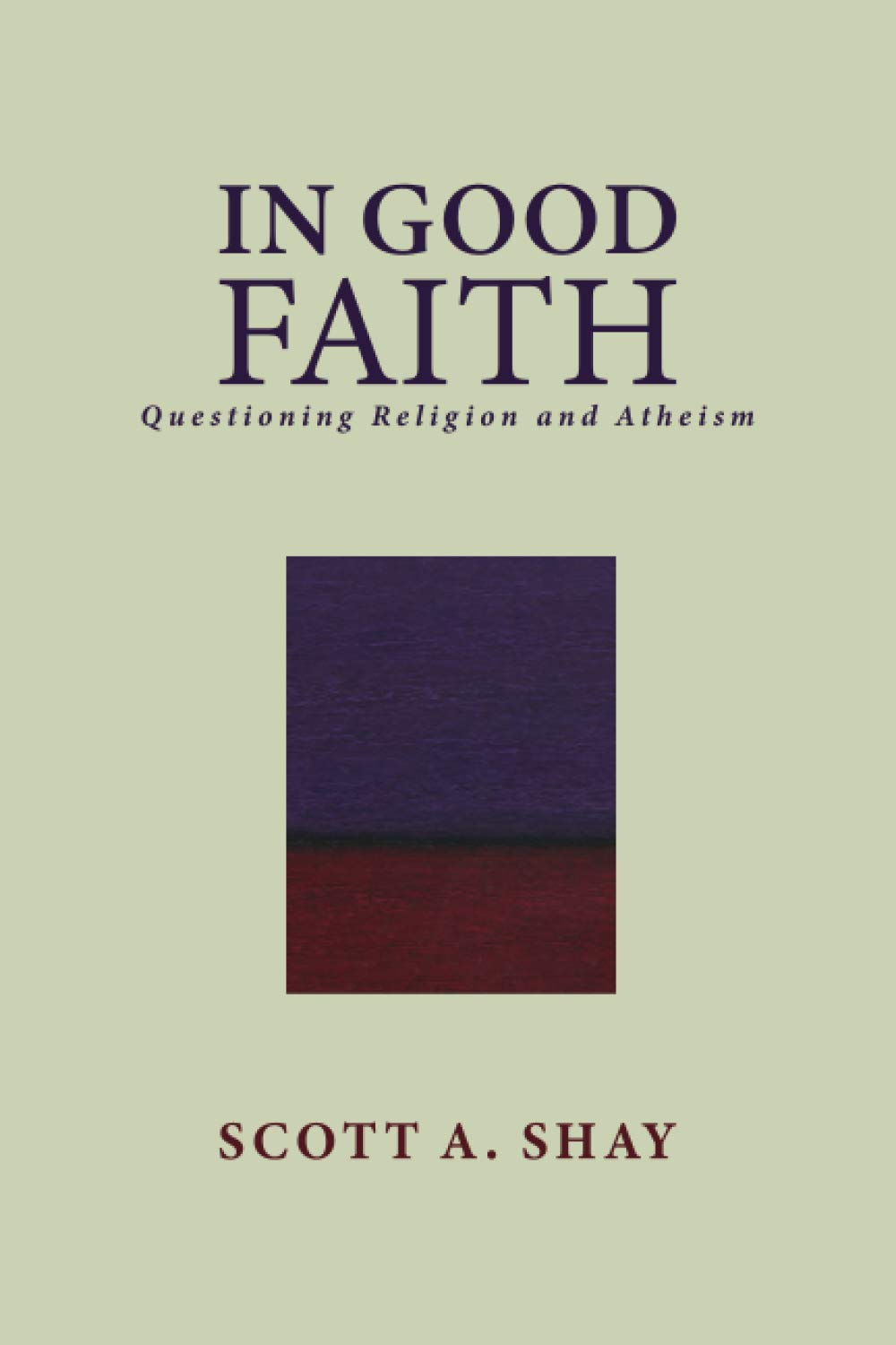 In Good Faith: Questioning Religion and Atheism Philosophy