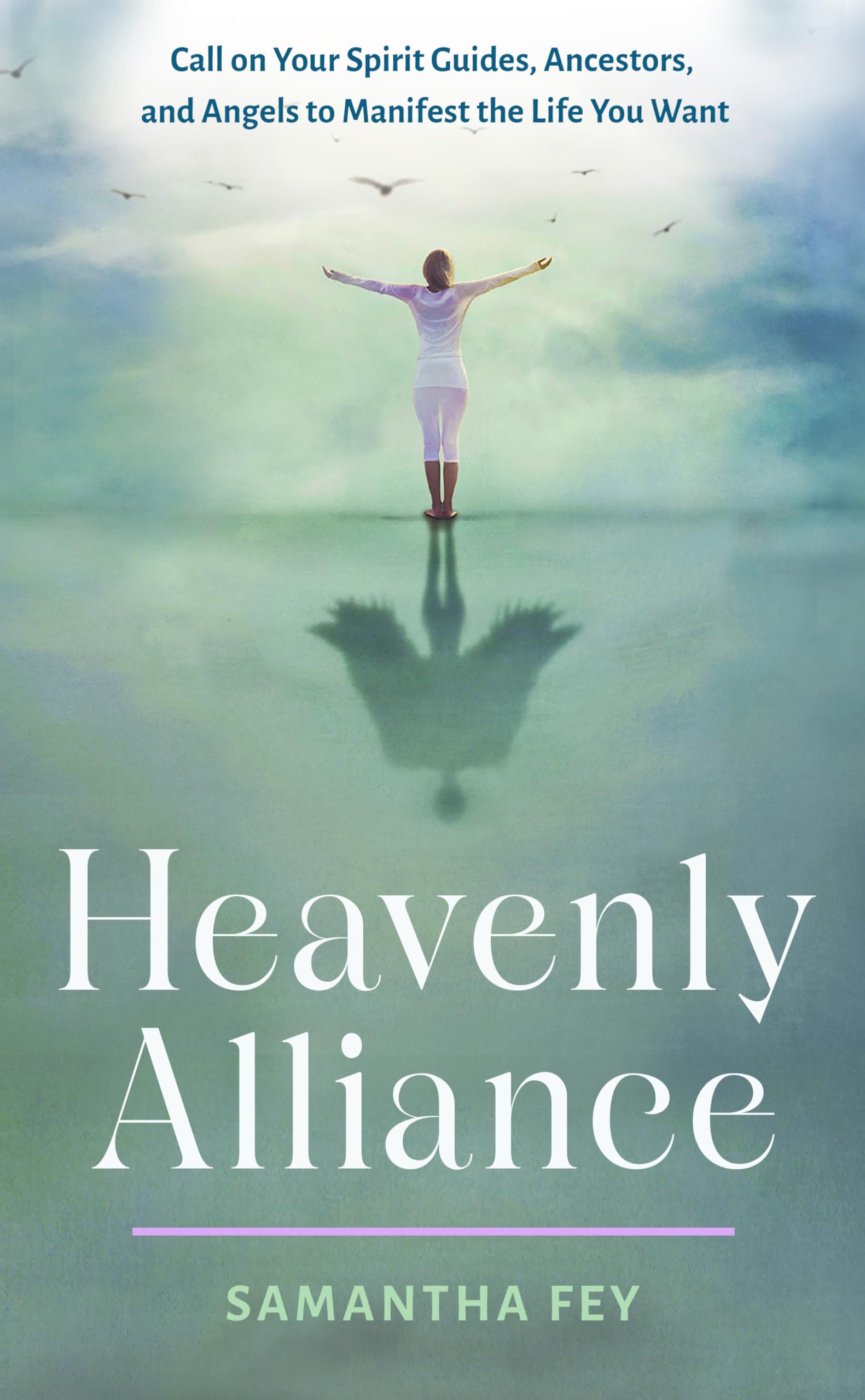 Heavenly Alliance: Call on Your Spirit Guides, Ancestors, and Angels to Manifest the Life You Want Self-help