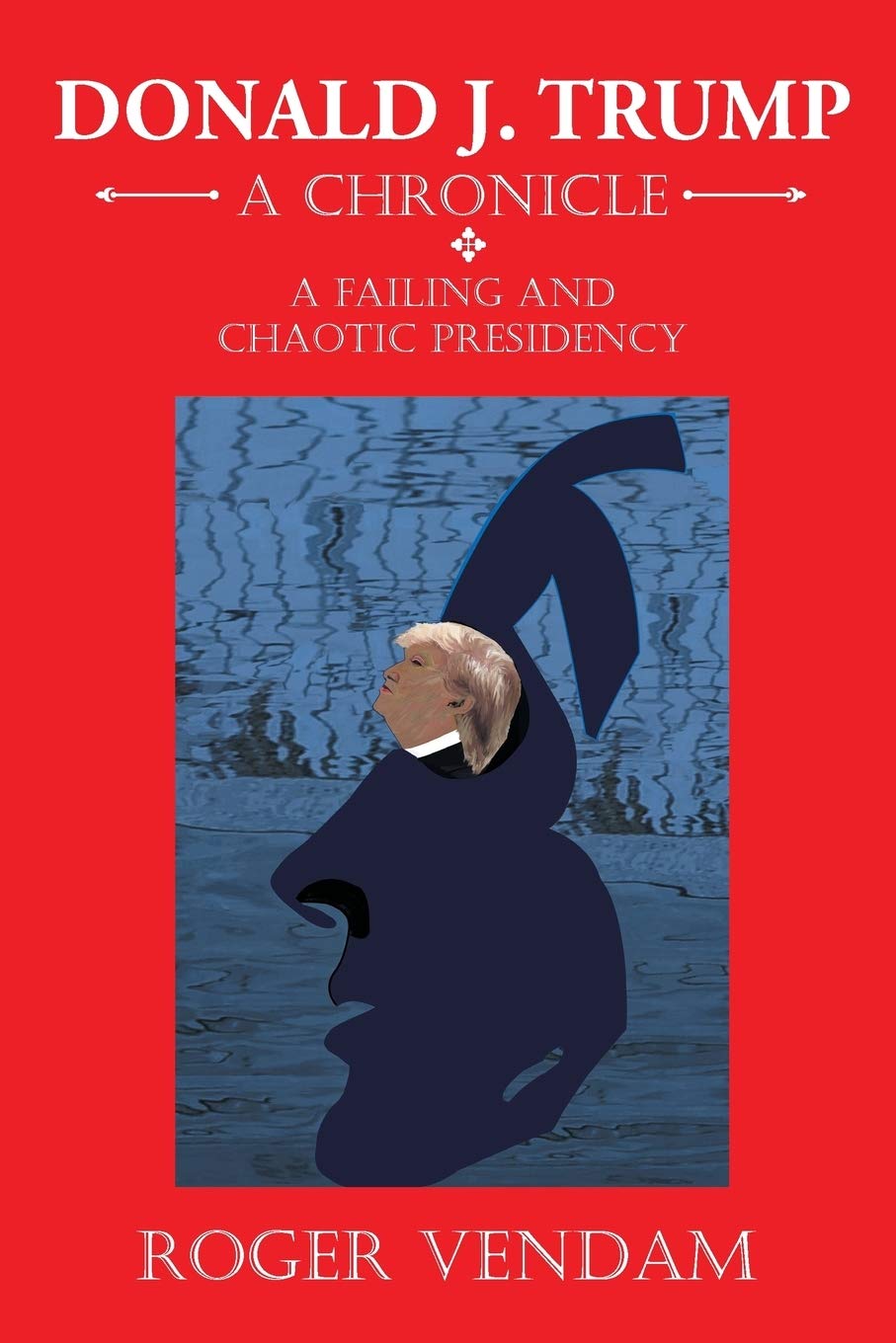 Donald J. Trump: A Chronicle - A Failing and Chaotic Presidency book