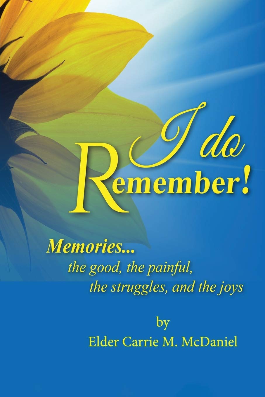 I Do Remember!: Memories...the good, the painful, the struggles, and the joys Memories