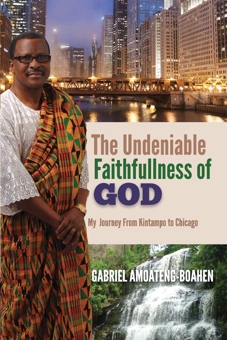 The Undeniable Faithfullness of God: My Journey from Kintampo To Chicago book