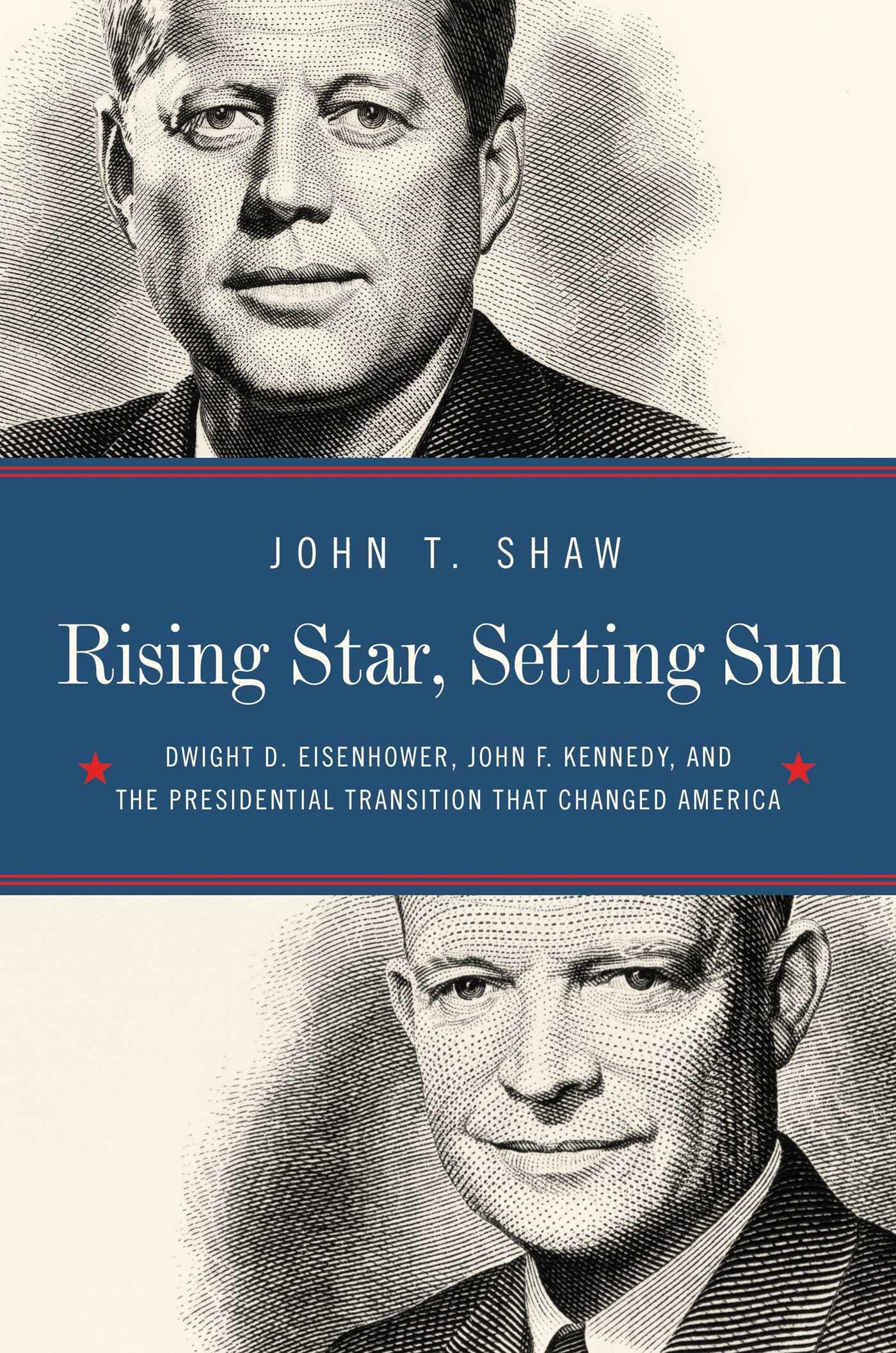 Rising Star, Setting Sun: Dwight D. Eisenhower, John F. Kennedy, and the Presidential Transition That Changed America Social Sciences