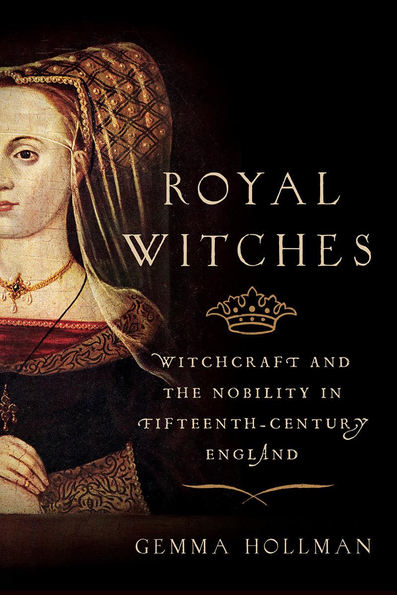 Royal Witches: Witchcraft and the Nobility in Fifteenth-Century England Politics & Society