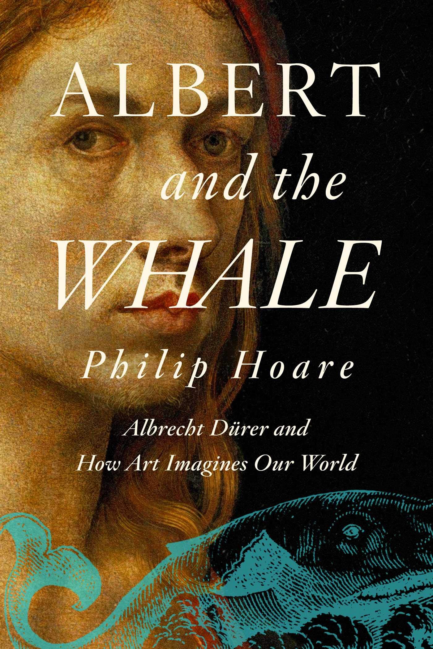 Albert and the Whale: Albrecht Dürer and How Art Imagines Our World Politics & Society