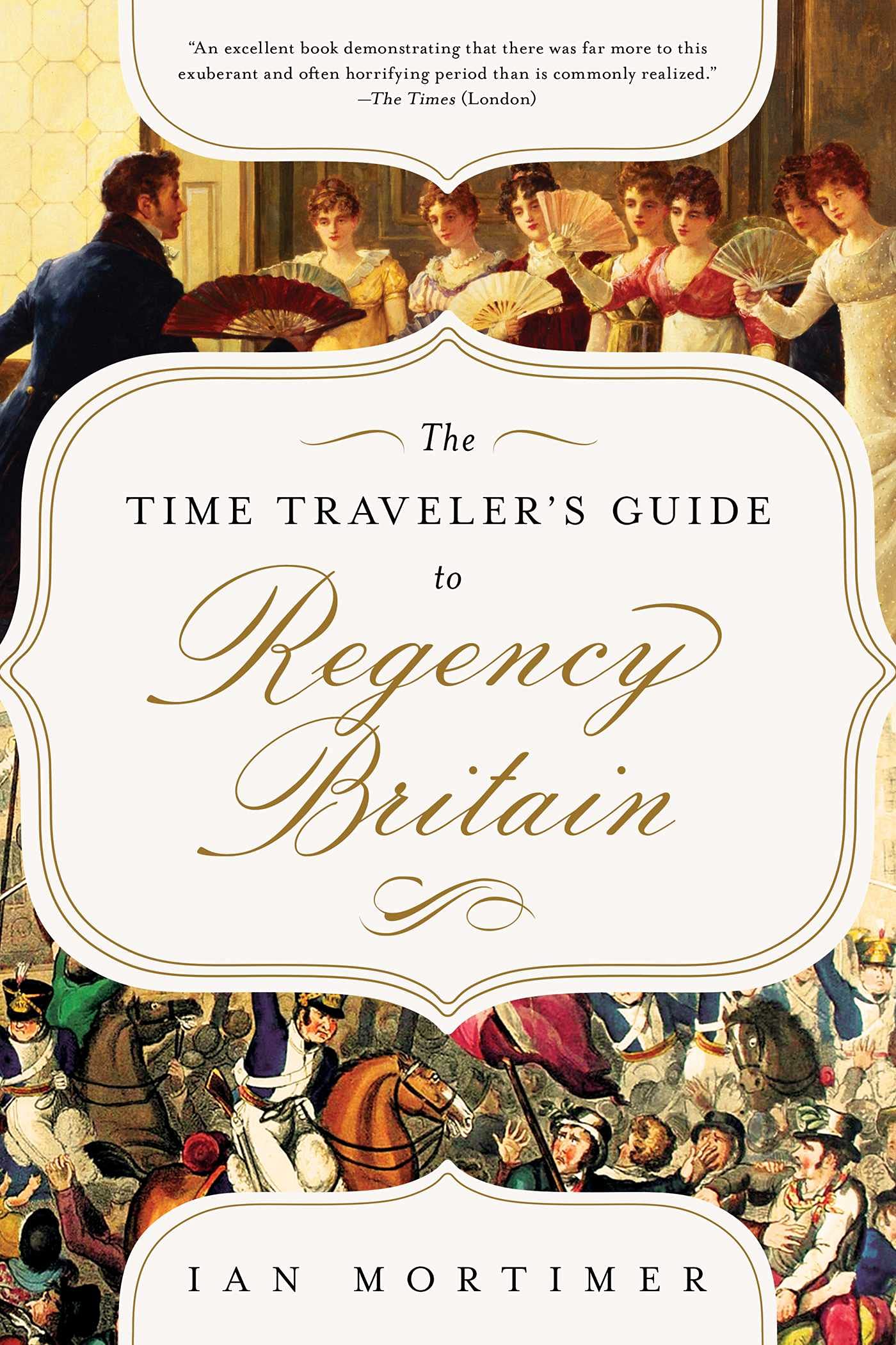 The Time Traveler's Guide to Regency Britain: A Handbook for Visitors to 1789–1830 Social Sciences