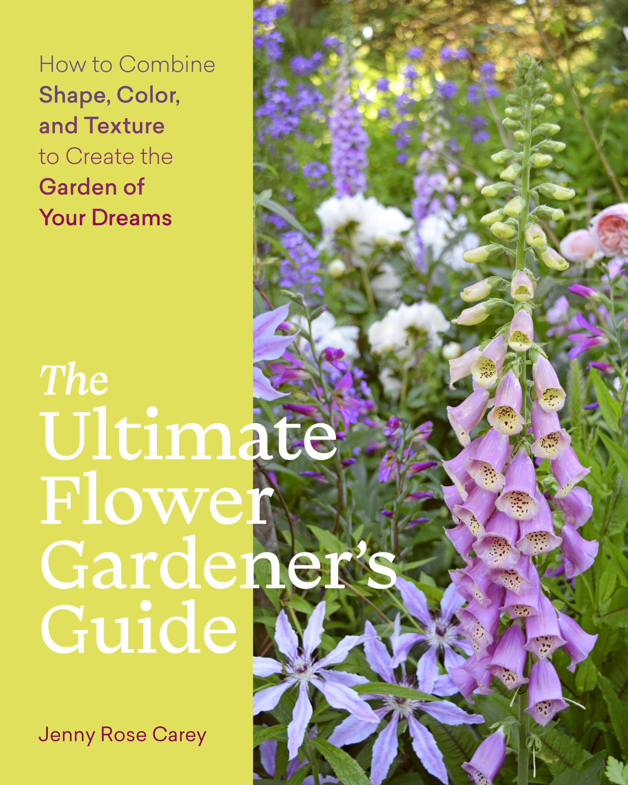 The Ultimate Flower Gardener's Guide: How to Combine Shape, Color, and Texture to Create the Garden of Your Dreams Garden & Plants