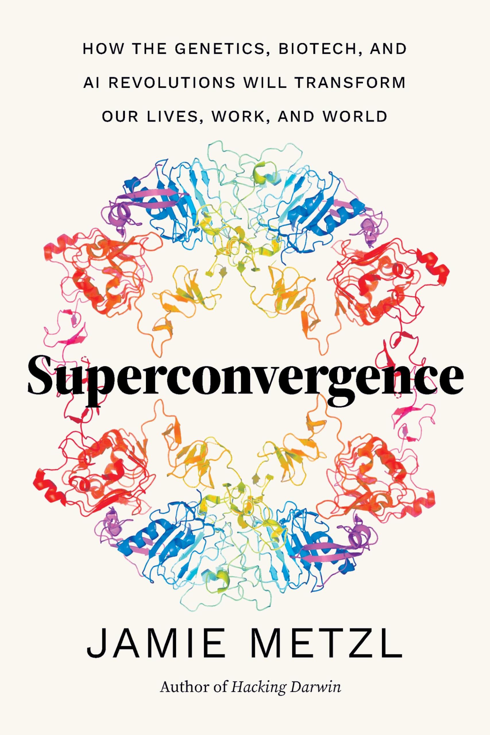 Superconvergence: How the Genetics, Biotech, and AI Revolutions Will Transform our Lives, Work, and World Medicine