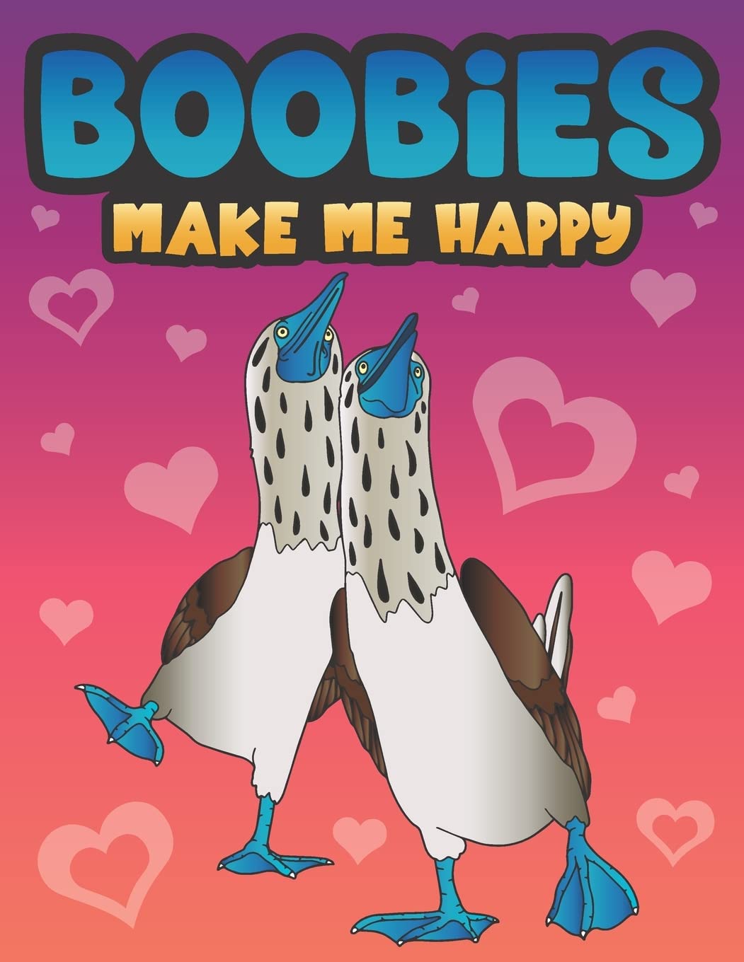 Boobies Make Me Happy: Funny Blue Footed Booby Bird Coloring Book for Adults with Funny Quotes an LOL Gag Gift for Couples and Animal Lovers with a Dirty Mind Mathematics