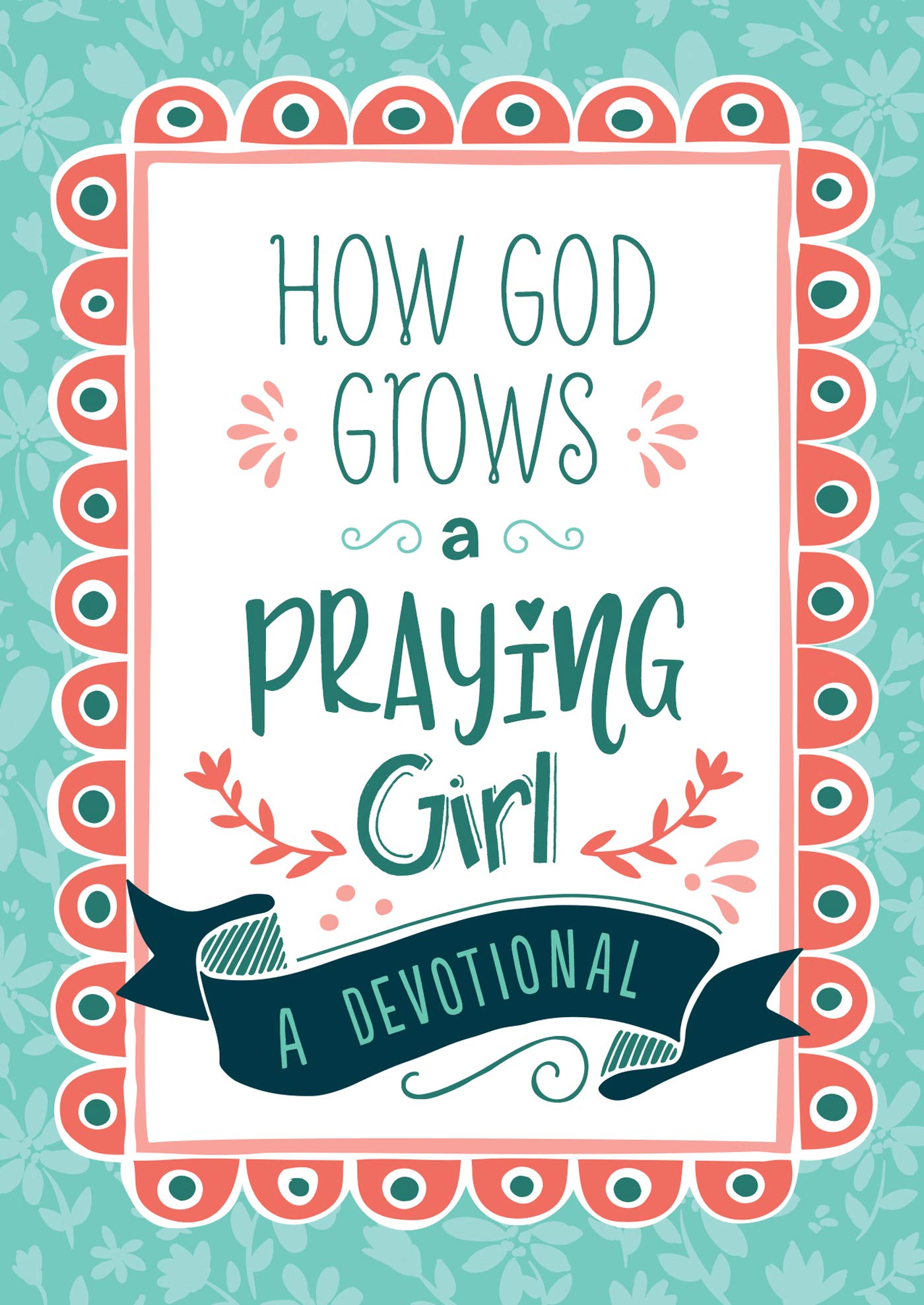 How God Grows a Praying Girl: A Devotional (Courageous Girls) Non-fiction
