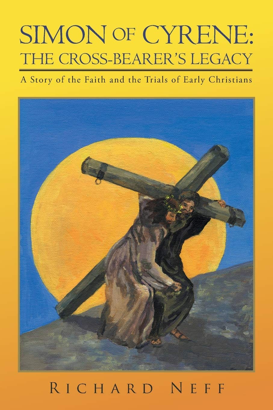 Simon of Cyrene: The Cross-Bearer's Legacy: A Story of the Faith and the Trials of Early Christians Historical Fiction