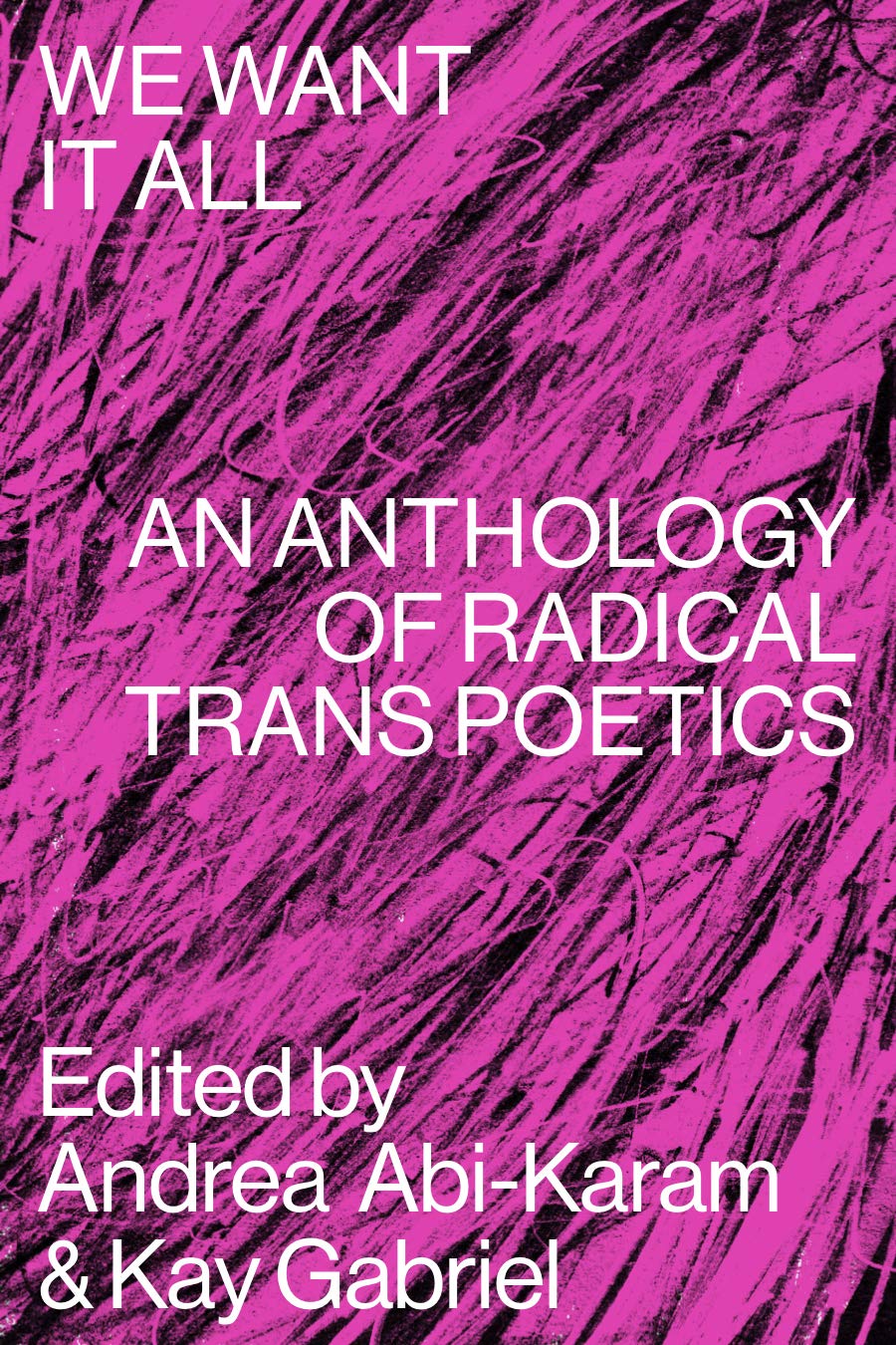 We Want It All: An Anthology of Radical Trans Poetics LGBTQ+