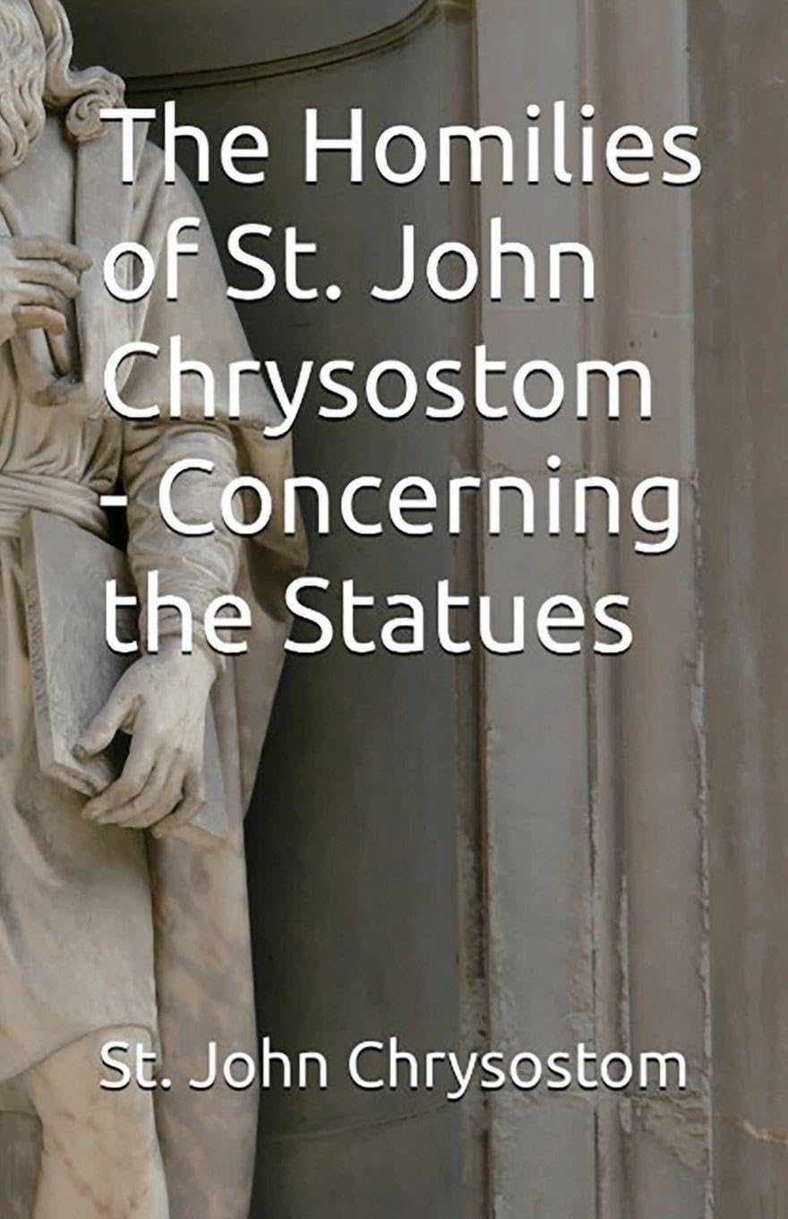 The Homilies of St. John Chrysostom - Concerning the Statues Religion & Esotericism