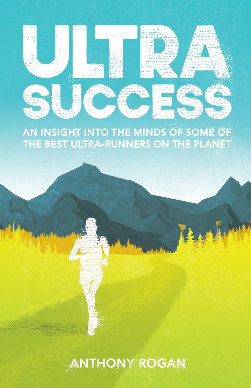 Ultra Success: An Insight Into the Minds of Some of the Best Ultra-Runners on the Planet Leisure & Fun