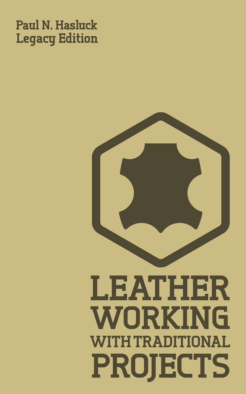 Leather Working With Traditional Projects (Legacy Edition): A Classic Practical Manual For Technique, Tooling, Equipment, And Plans For Handcrafted Items (Hasluck's Traditional Skills Library, Band 3) Business, Finance & Career