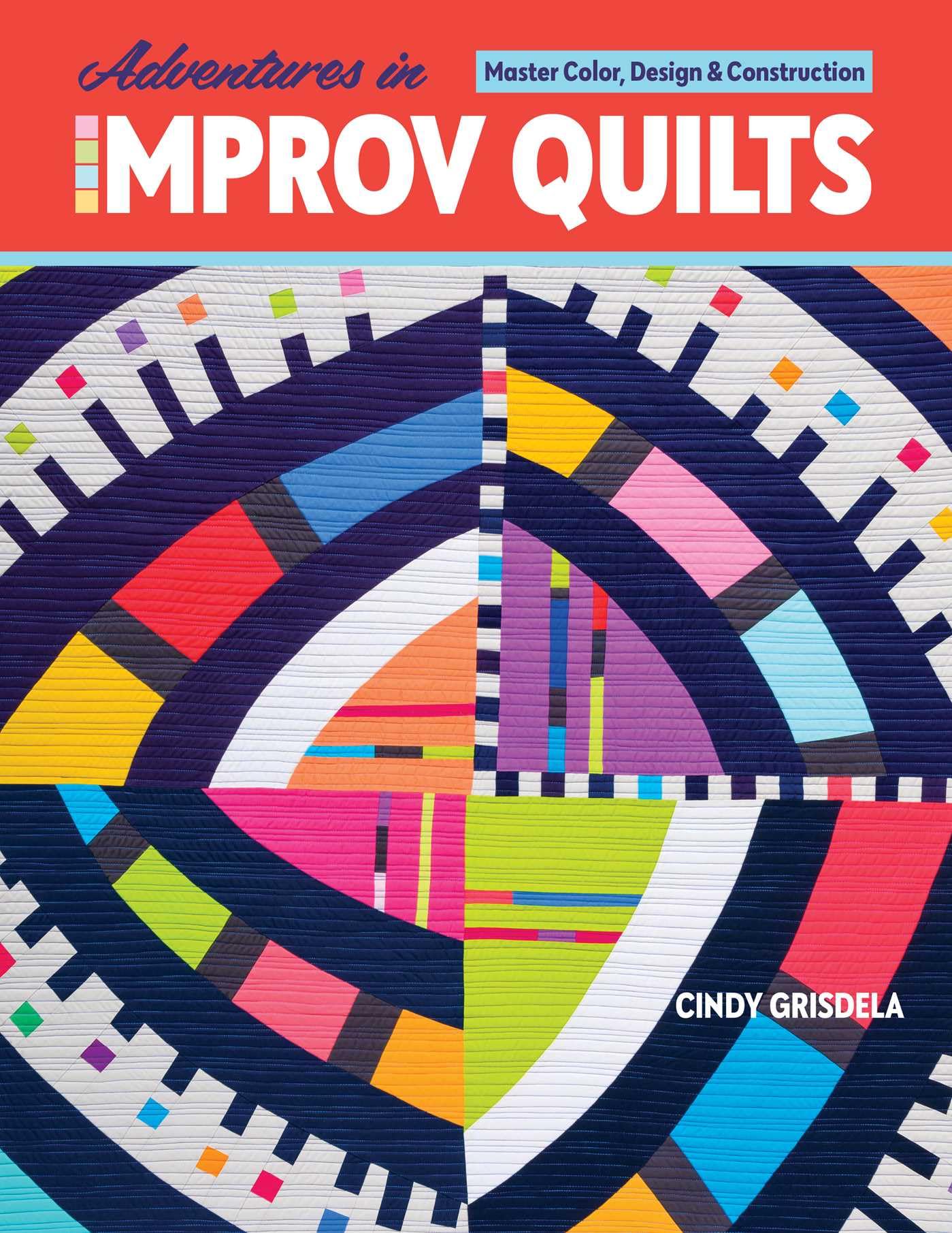 Adventures in Improv Quilts: Master Color, Design & Construction book