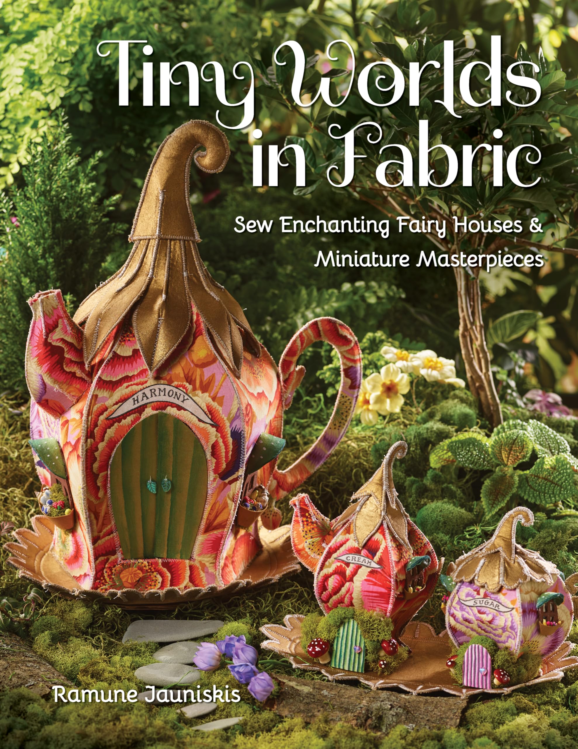Tiny Worlds in Fabric: Sew Enchanting Fairy Houses & Miniature Masterpieces book