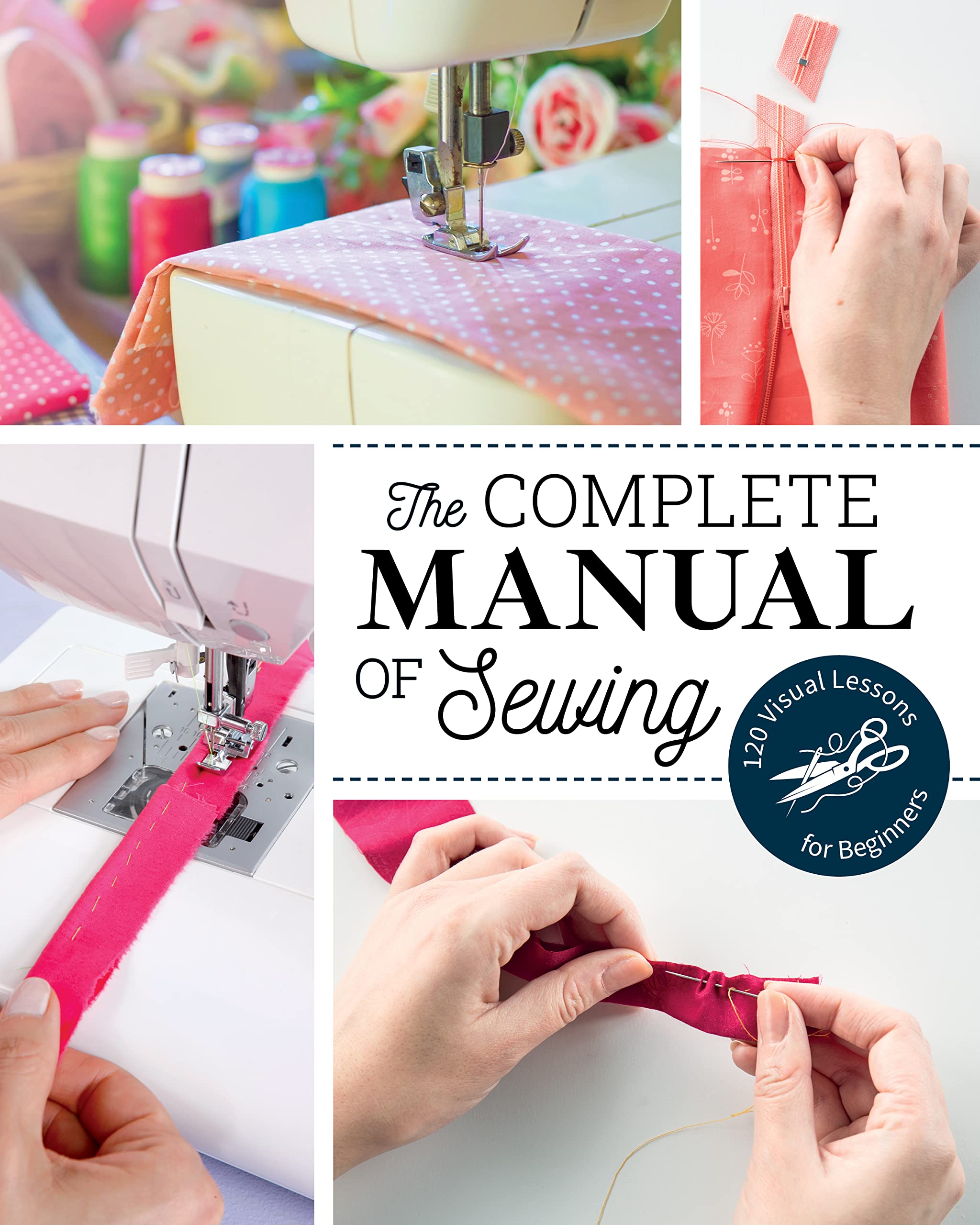 The Complete Manual of Sewing: 120 Visual Lessons for Beginners (Reference Guides) Hobbies & Crafts