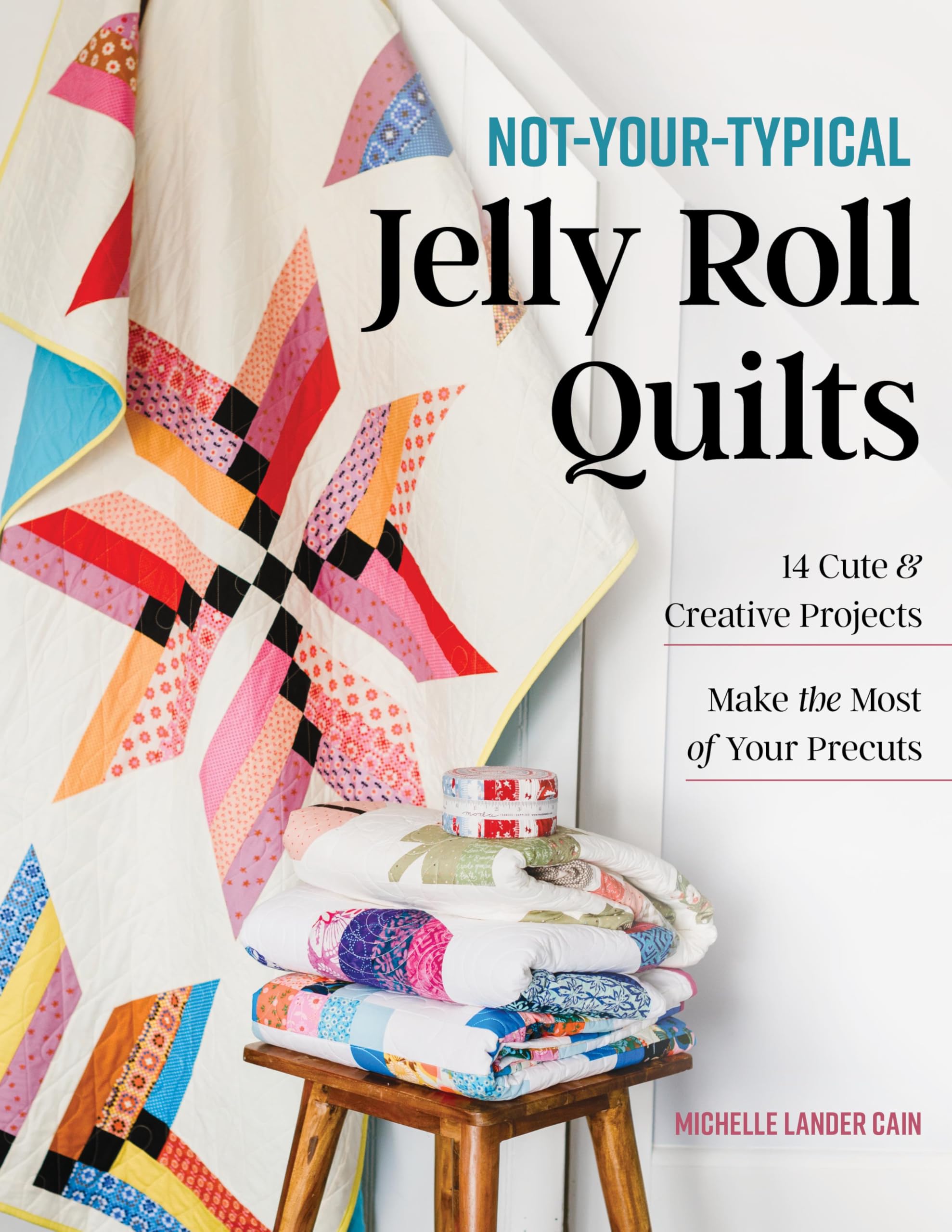 Not-Your-Typical Jelly Roll Quilts: 14 Cute & Creative Projects; Make the Most of Your Precuts Hobbies & Crafts