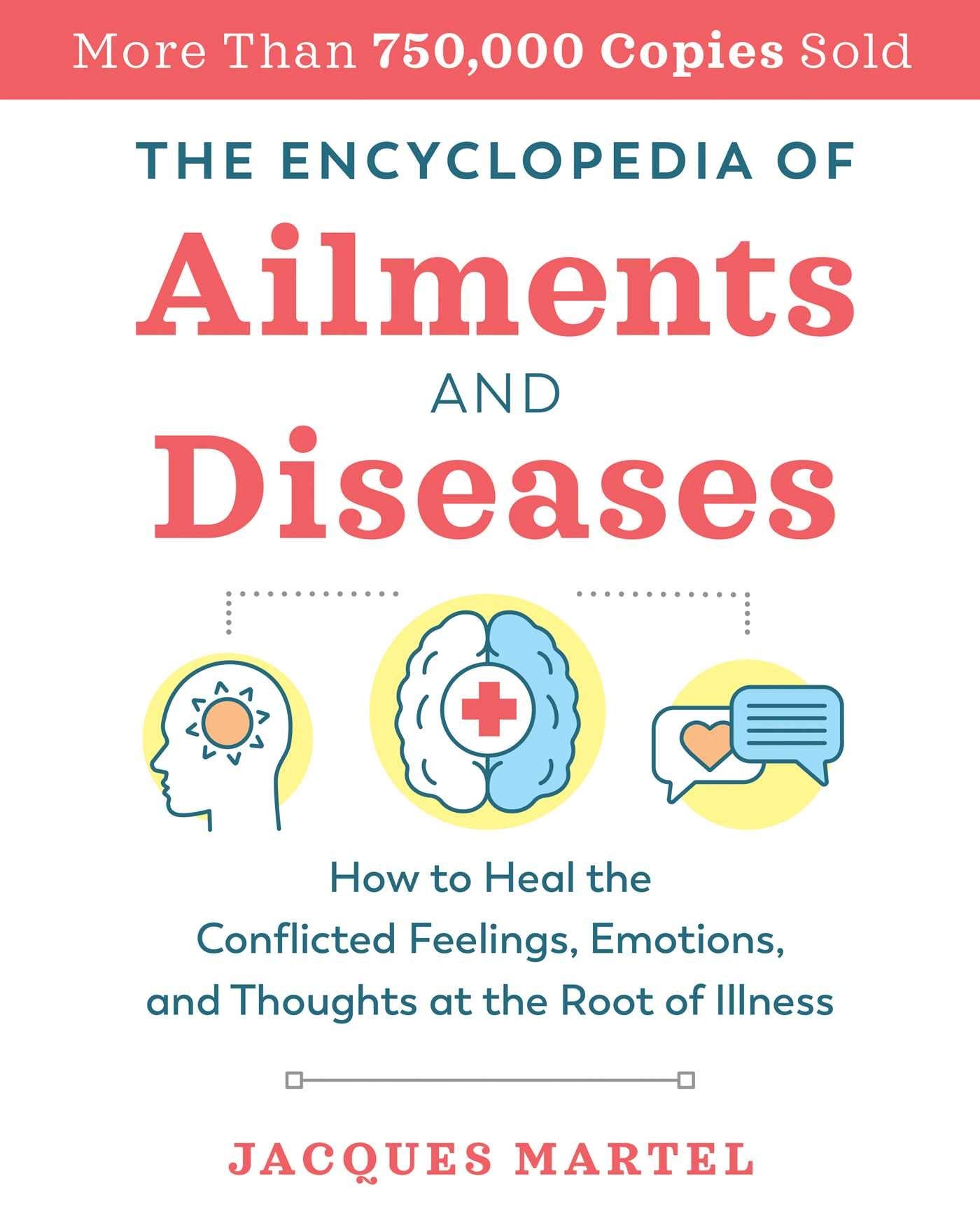The Encyclopedia of Ailments and Diseases: How to Heal the Conflicted Feelings, Emotions, and Thoughts at the Root of Illness Medicine