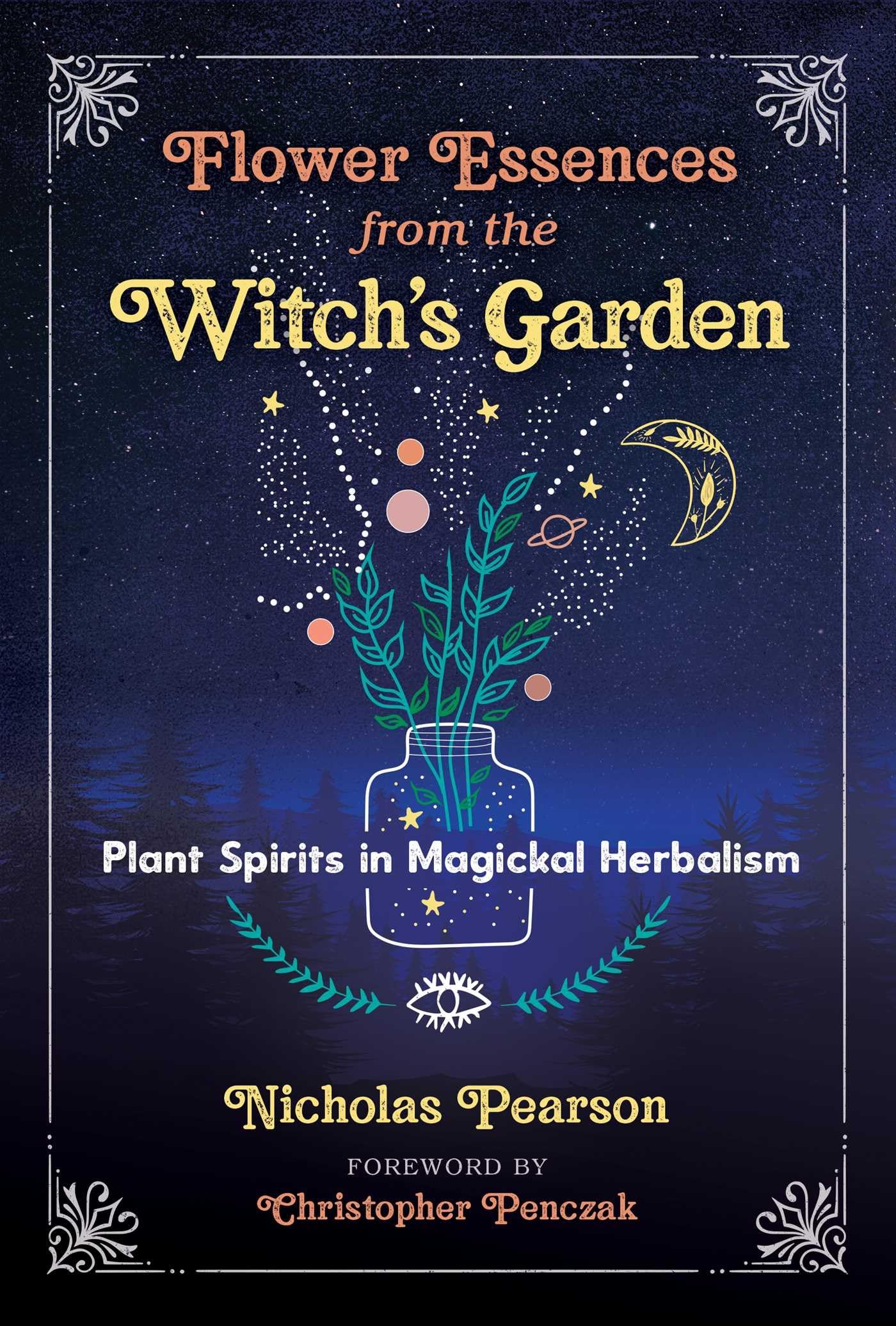 Flower Essences from the Witch's Garden: Plant Spirits in Magickal Herbalism Garden & Plants