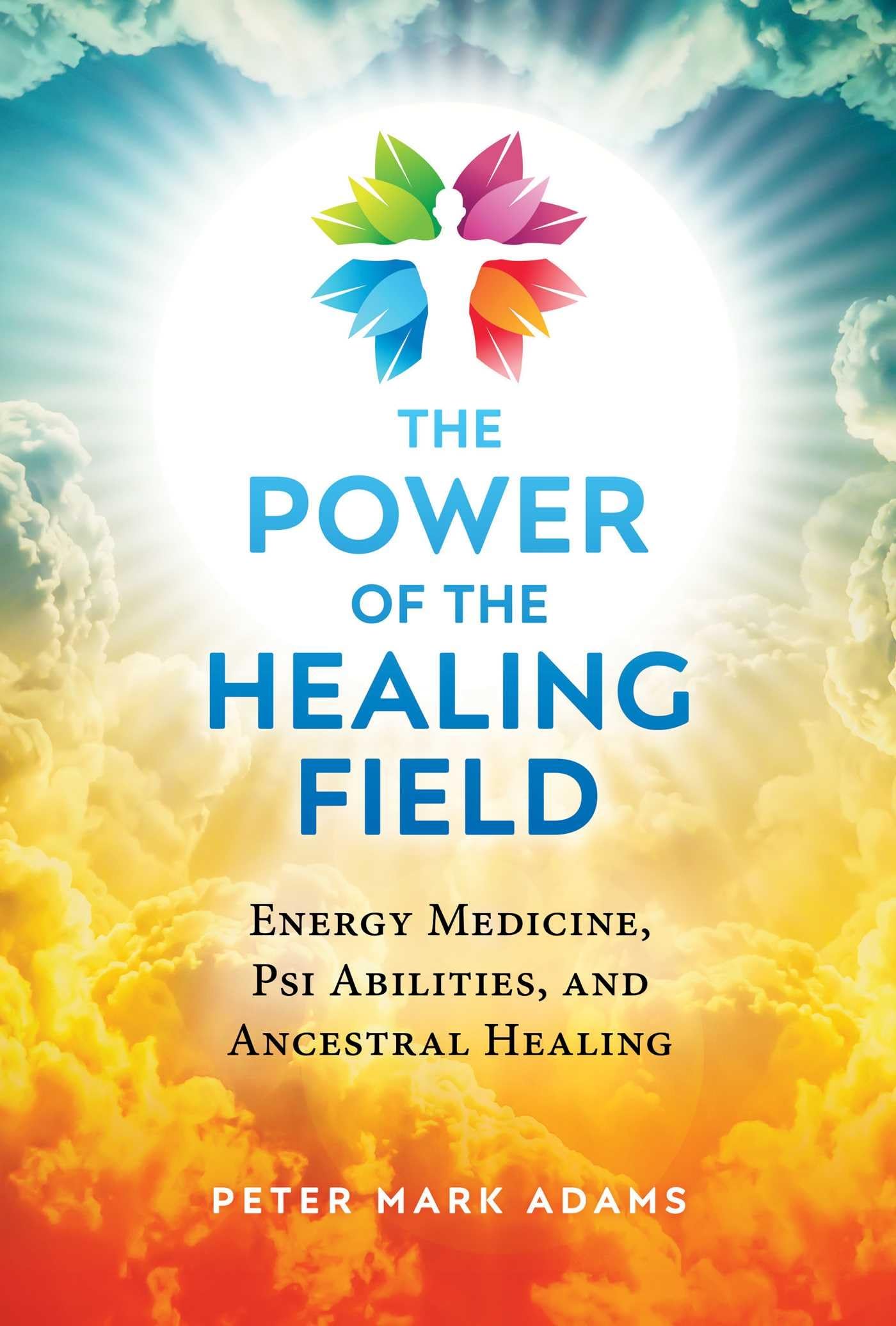 The Power of the Healing Field: Energy Medicine, Psi Abilities, and Ancestral Healing Psychology