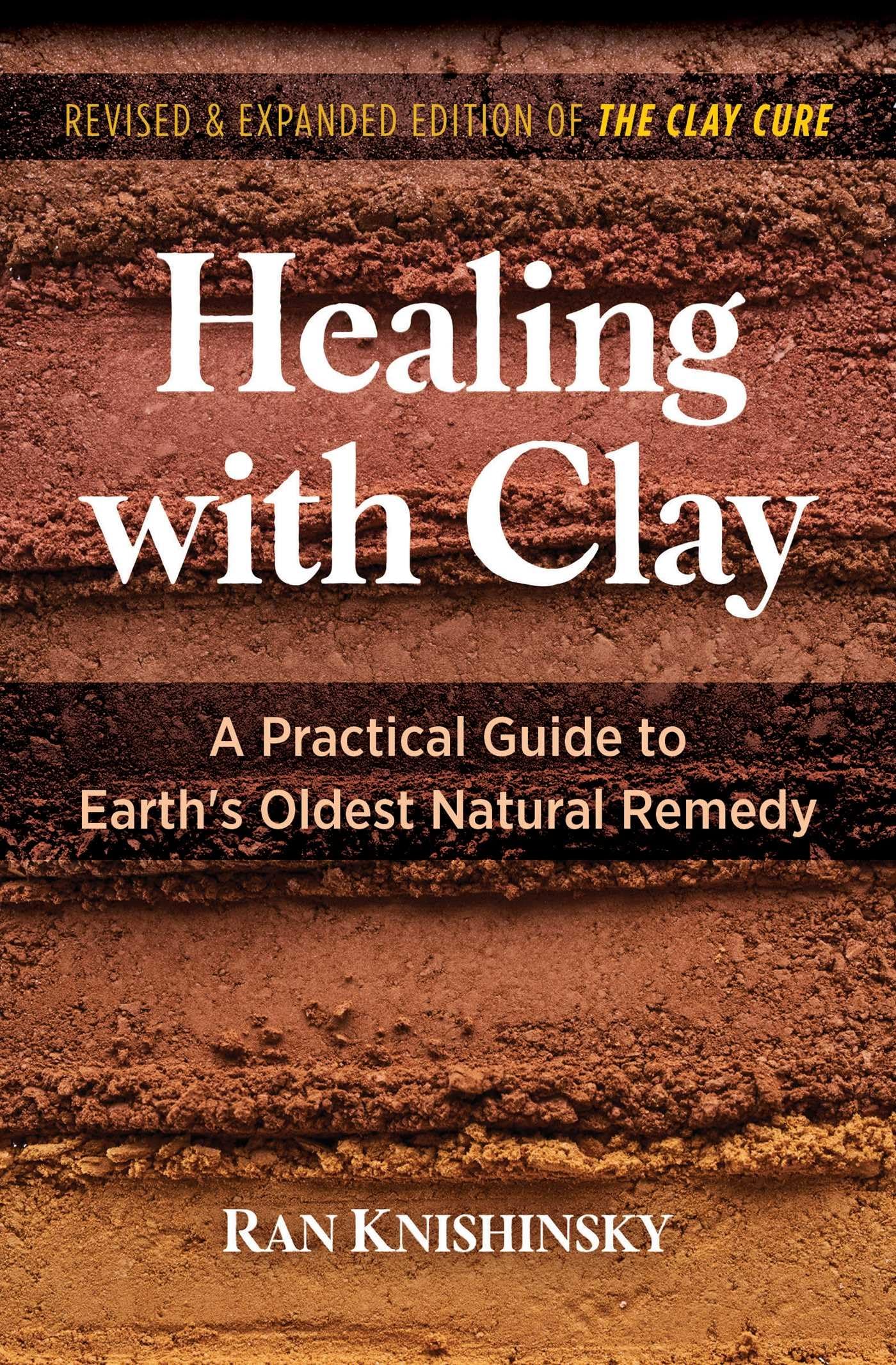 Healing with Clay: A Practical Guide to Earth's Oldest Natural Remedy book