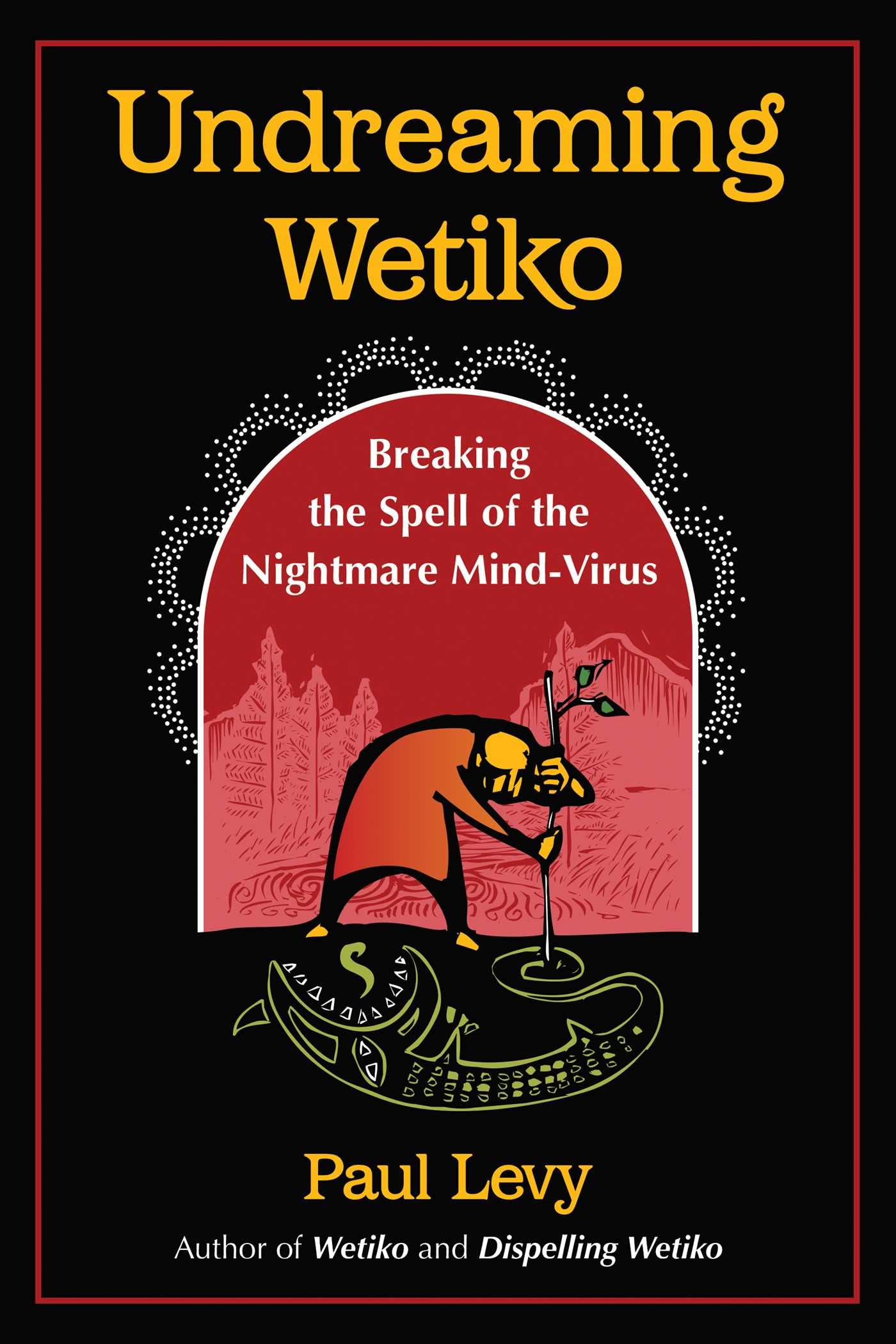 Undreaming Wetiko: Breaking the Spell of the Nightmare Mind-Virus (Sacred Planet) Psychology