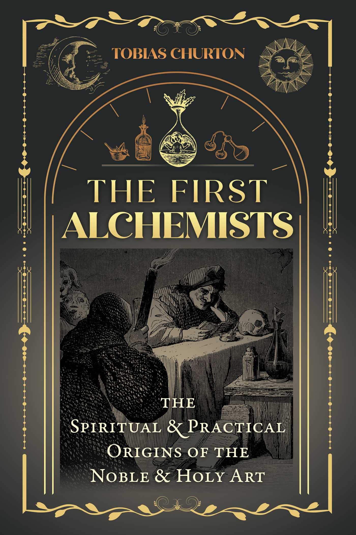 The First Alchemists: The Spiritual and Practical Origins of the Noble and Holy Art Religion & Esotericism