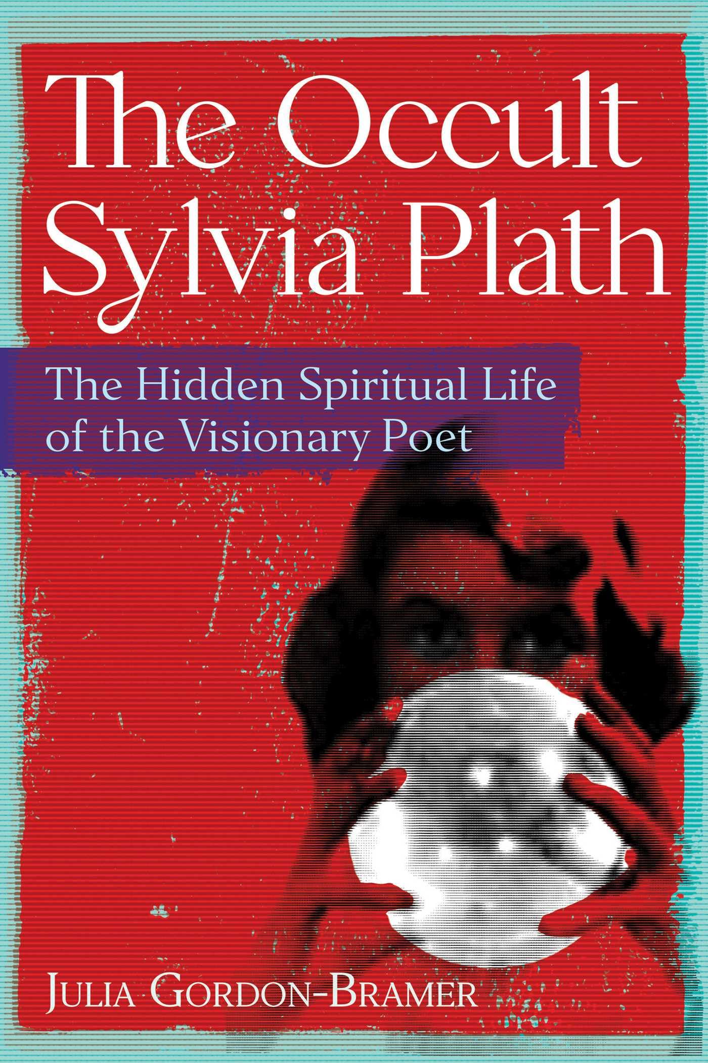 The Occult Sylvia Plath: The Hidden Spiritual Life of the Visionary Poet Books