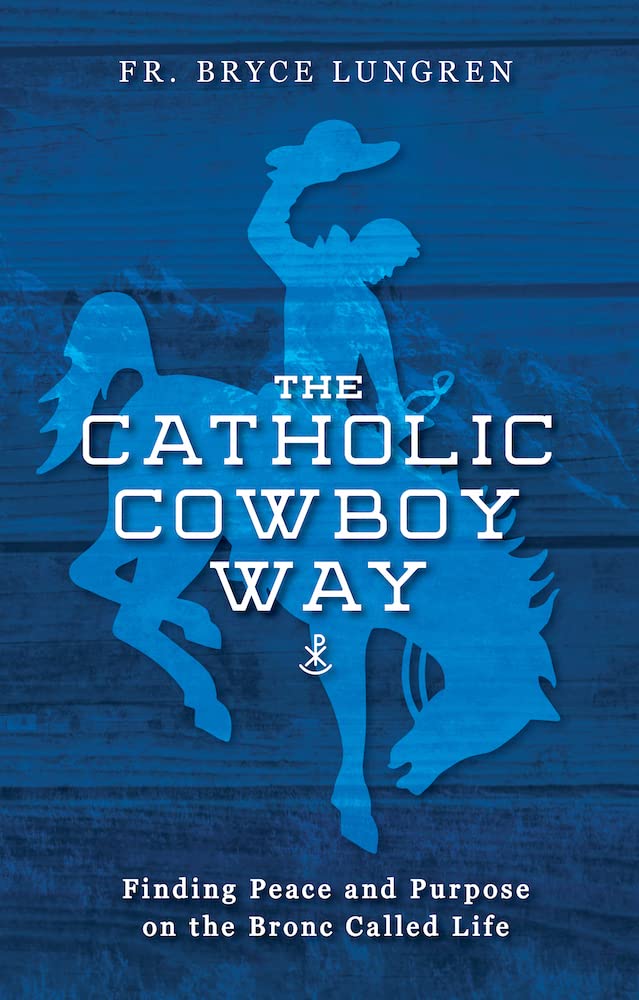 The Catholic Cowboy Way: Finding Peace and Purpose on the Bronc Called Life Religion & Esotericism