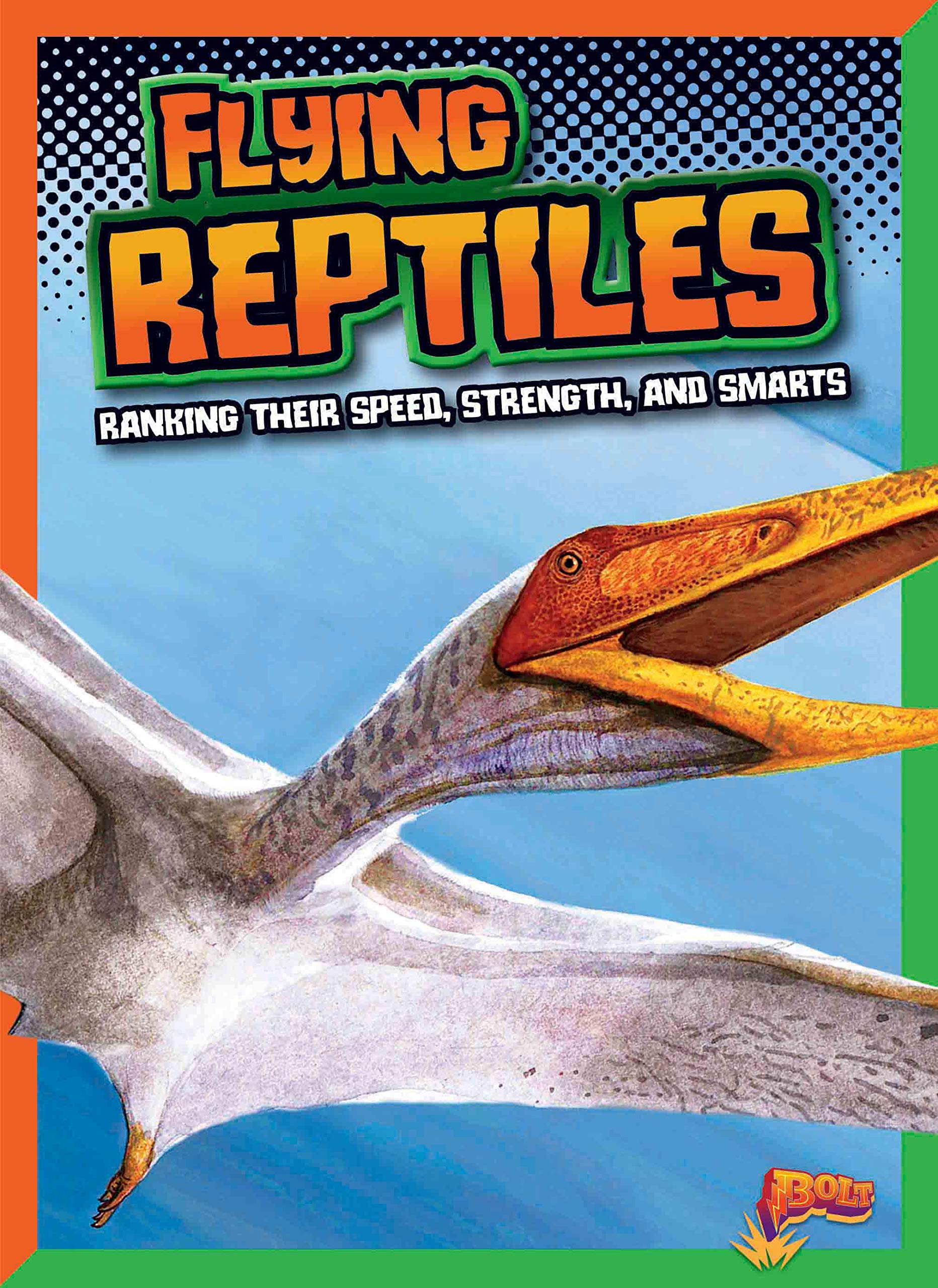 Flying Reptiles: Ranking Their Speed, Strength, and Smarts (Bolt: Dinosaurs by Design) Non-fiction