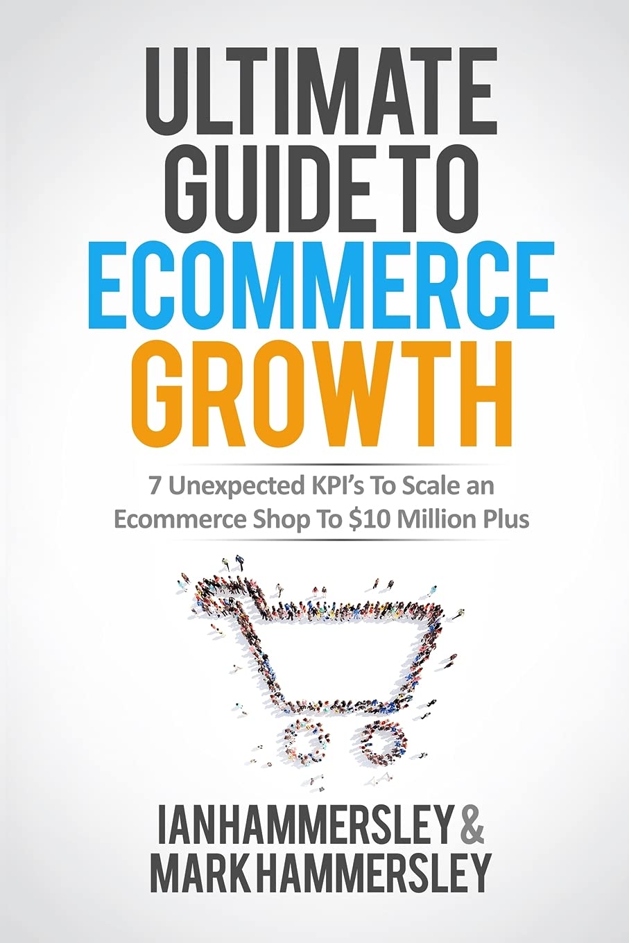 Ultimate Guide To E-commerce Growth - 2024 Edition: 7 Unexpected KPIs To Scale An E-commerce Shop To $10 Million Plus Business, Finance & Career