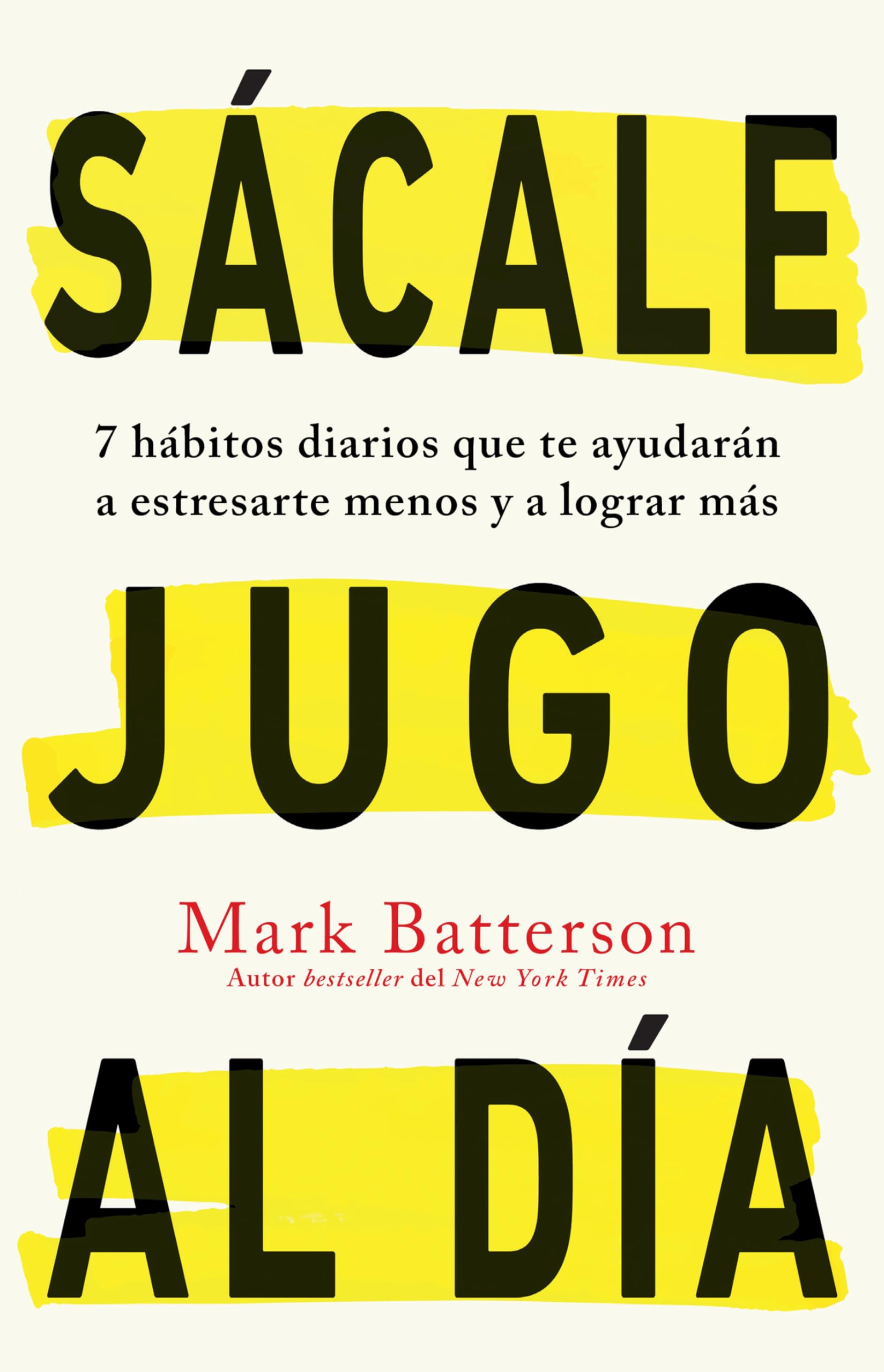 Sácale jugo al día: 7 hábitos diarios que te ayudarán a estresarte menos y a lograr más / Win the day: Seven Daily Habits to Help You Stress Less and ... to Help You Stress Less and Accomplish More Business, Finance & Career