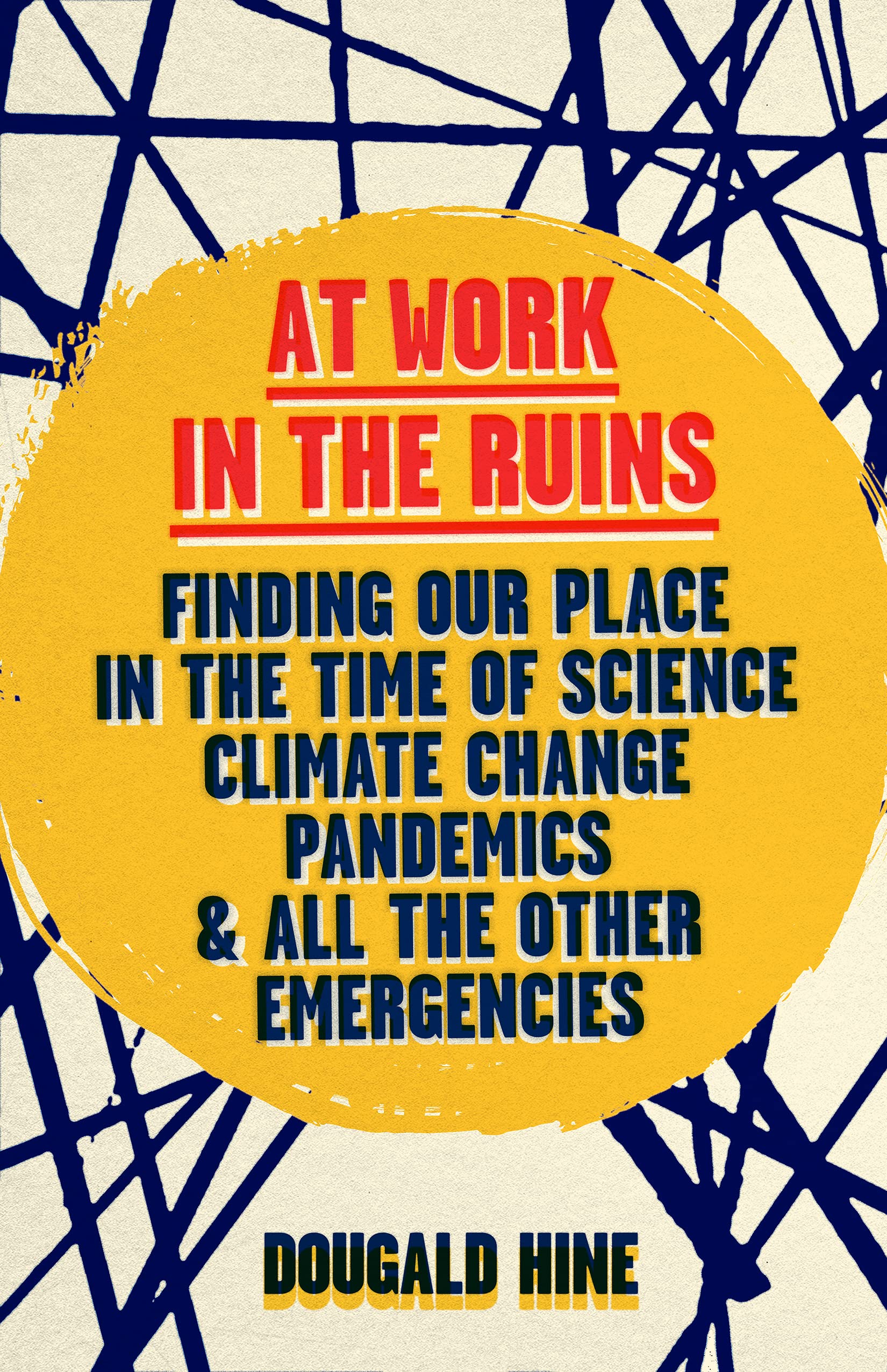 At Work in the Ruins: Finding Our Place in the Time of Science, Climate Change, Pandemics and All the Other Emergencies book
