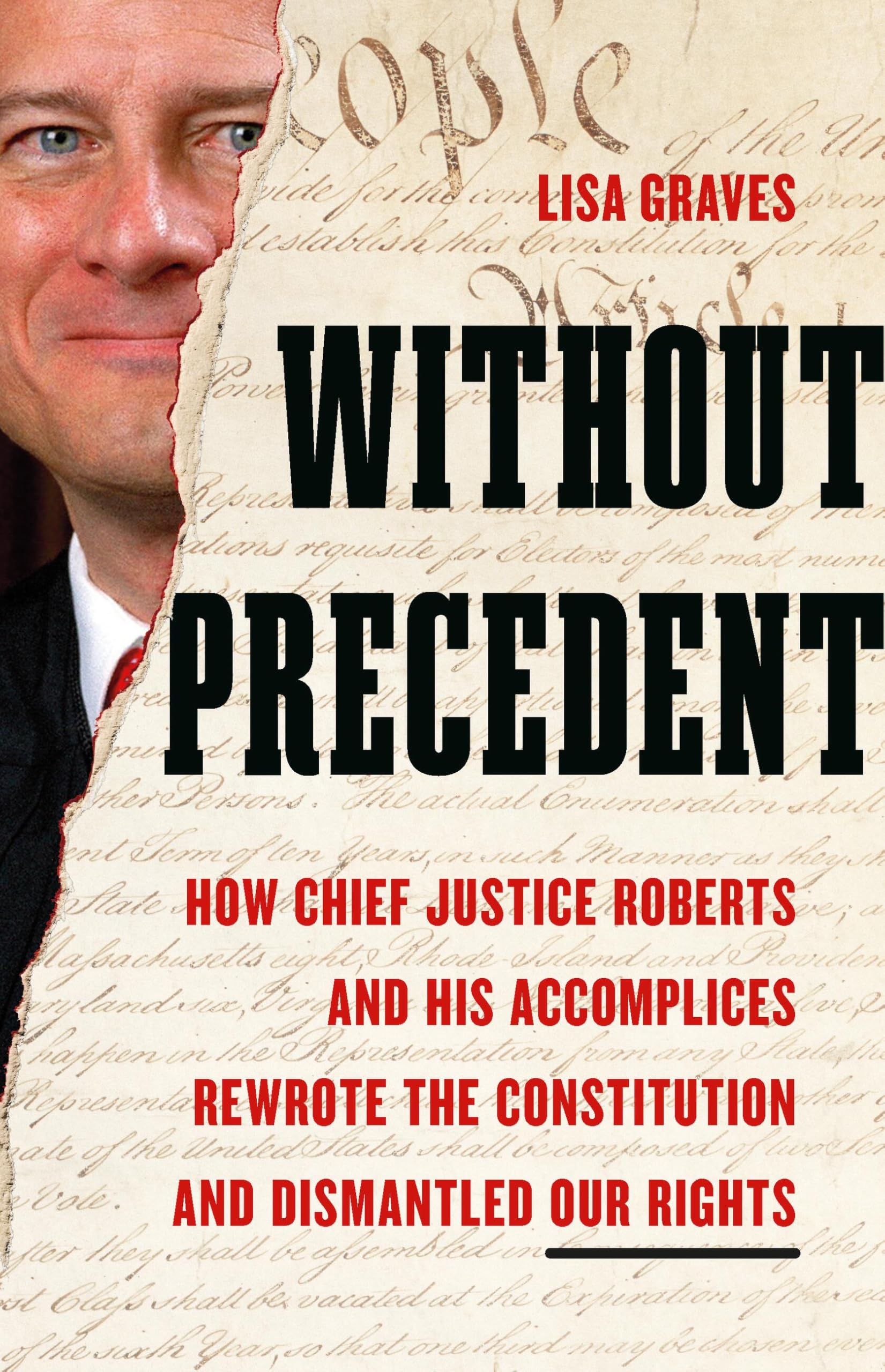 Without Precedent: How Chief Justice Roberts and His Accomplices Rewrote the Constitution and Dismantled Our Rights Law