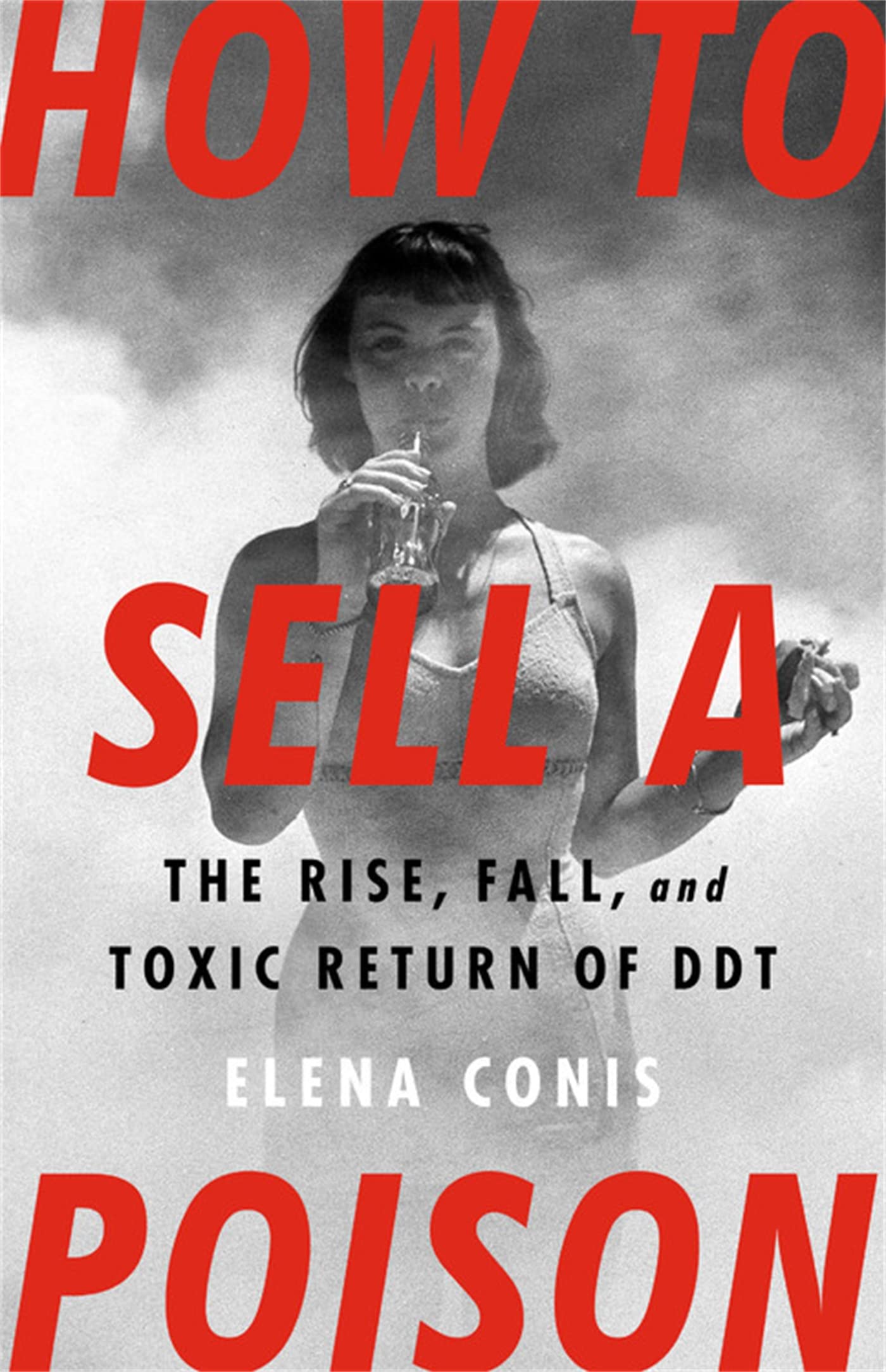 How to Sell a Poison: The Rise, Fall, and Toxic Return of DDT Books