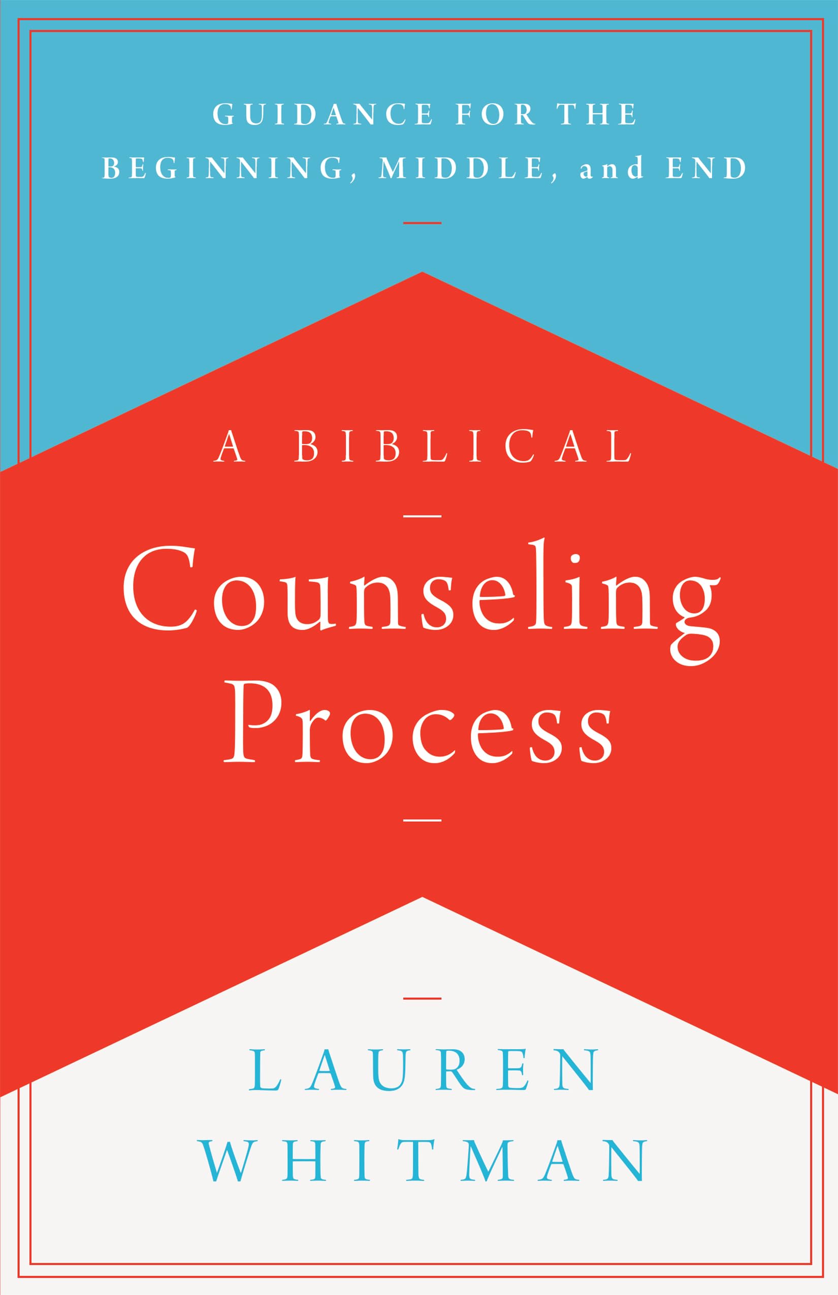 A Biblical Counseling Process: Guidance for the Beginning, Middle, and End (Helping the Helpers) Religion & Esotericism