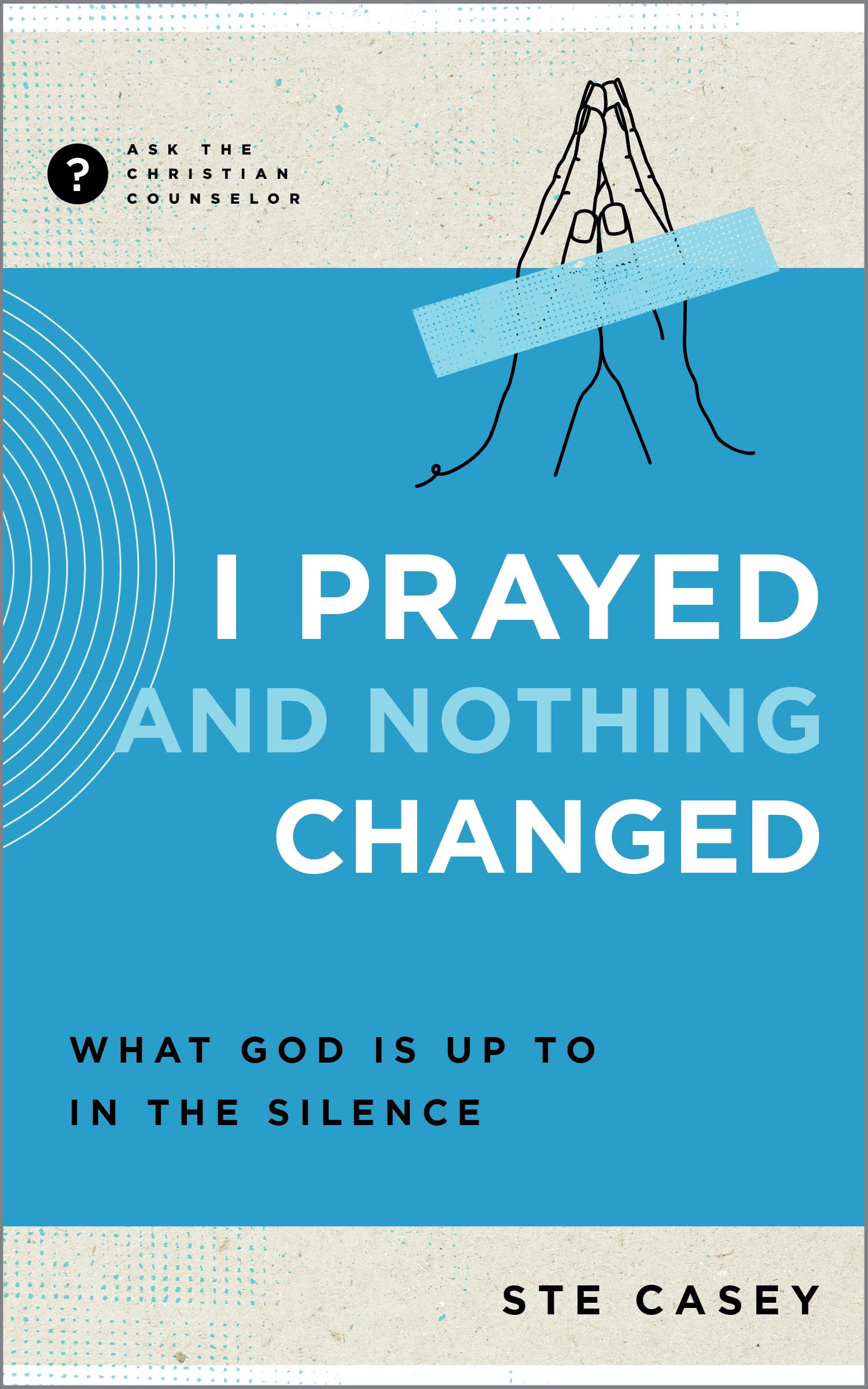 I Prayed and Nothing Changed: What God Is Up To in the Silence (Ask the Christian Counselor) Religion & Esotericism