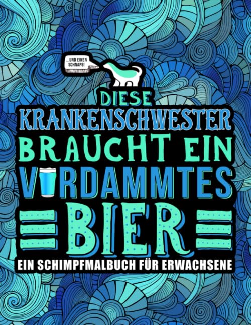 Diese Krankenschwester braucht ein verdammtes Bier: Ein Schimpfmalbuch für Erwachsene Humour & Satire
