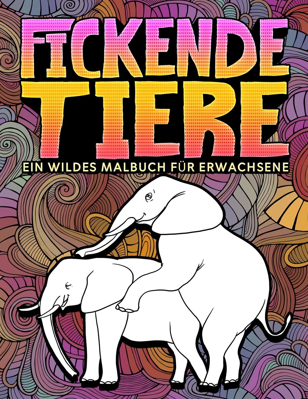 Fickende Tiere: Ein wildes Malbuch für Erwachsene: 31 lustige Seiten zum Ausmalen mit Elefanten, Hunden, Katzen, Affen, Lamas, Giraffe Humour & Satire