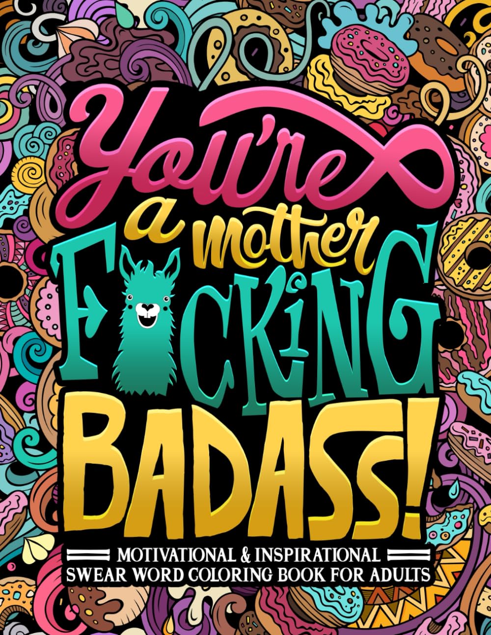 You're a Mother F*cking Badass: Motivational & Inspirational Swear Word Coloring Book for Adults Books