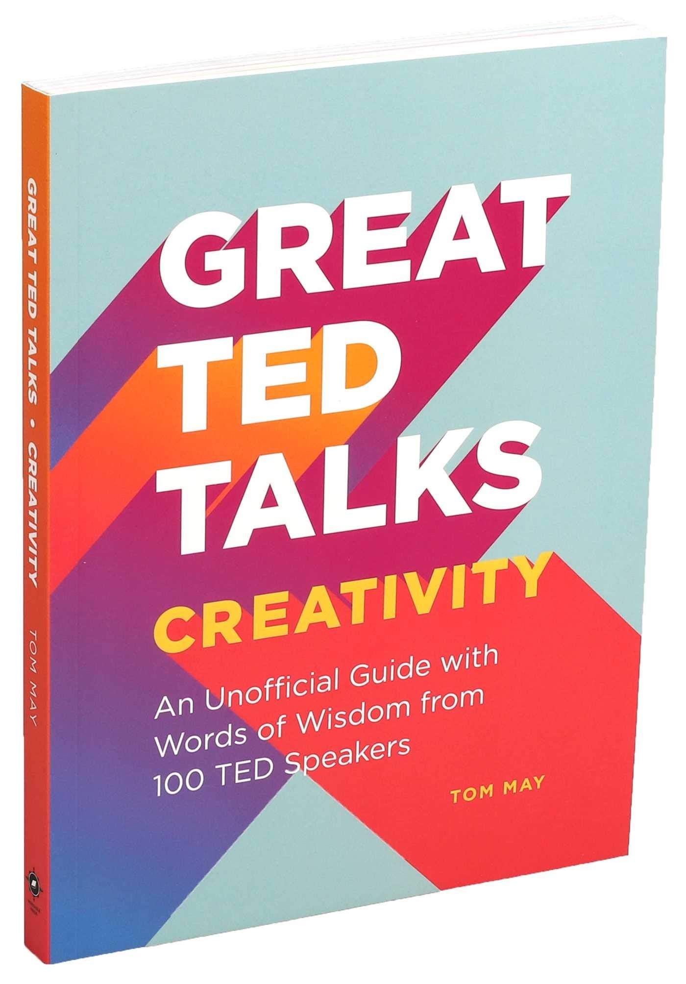 Great TED Talks: Creativity: An Unofficial Guide with Words of Wisdom from 100 TED Speakers book