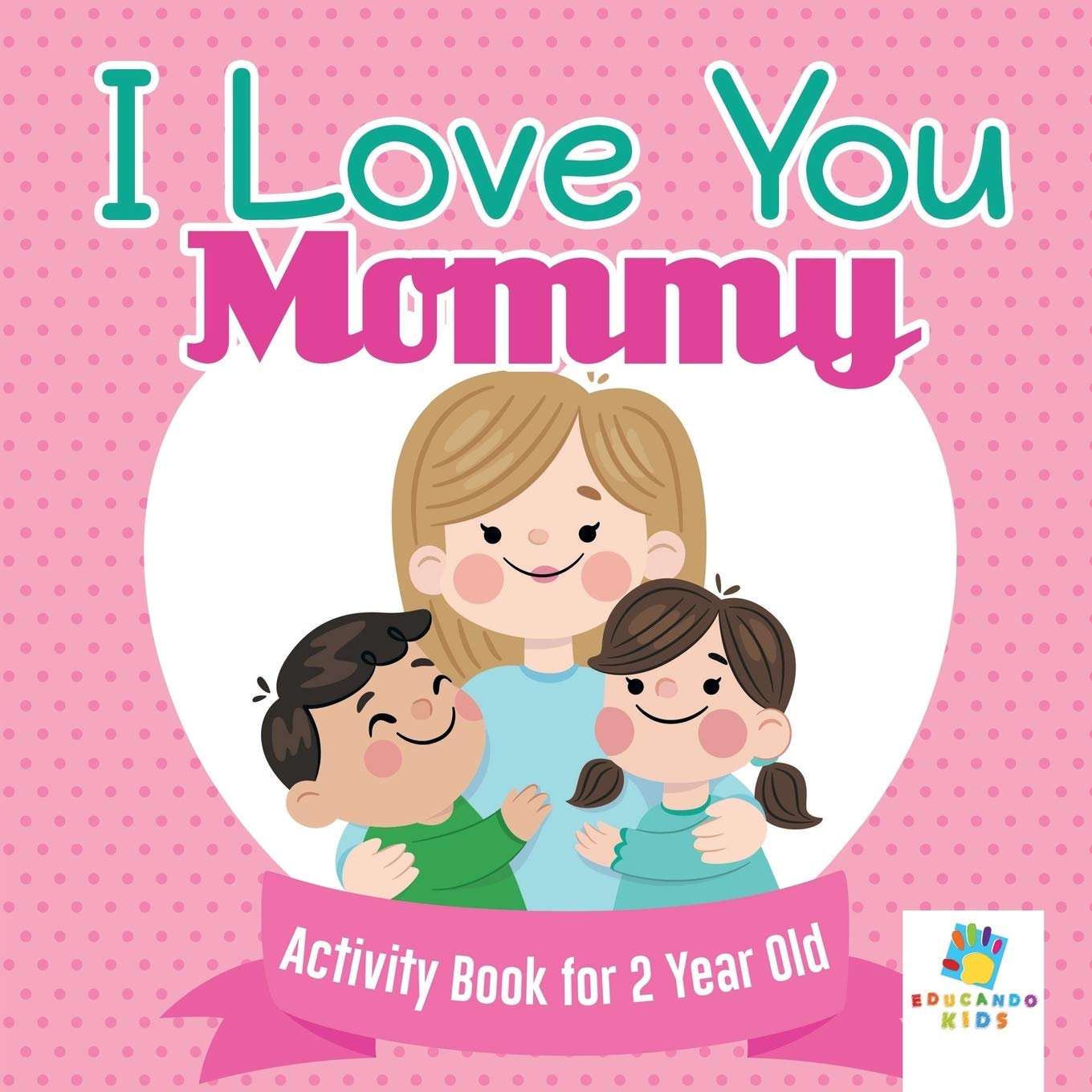 I Love You Mommy Activity Book for 2 Year Old Leisure & Fun