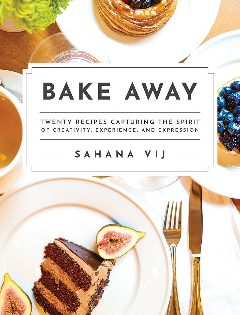 Bake Away: Twenty Recipes Capturing the Spirit of Creativity, Experience, and Expression Cooking & Enjoying