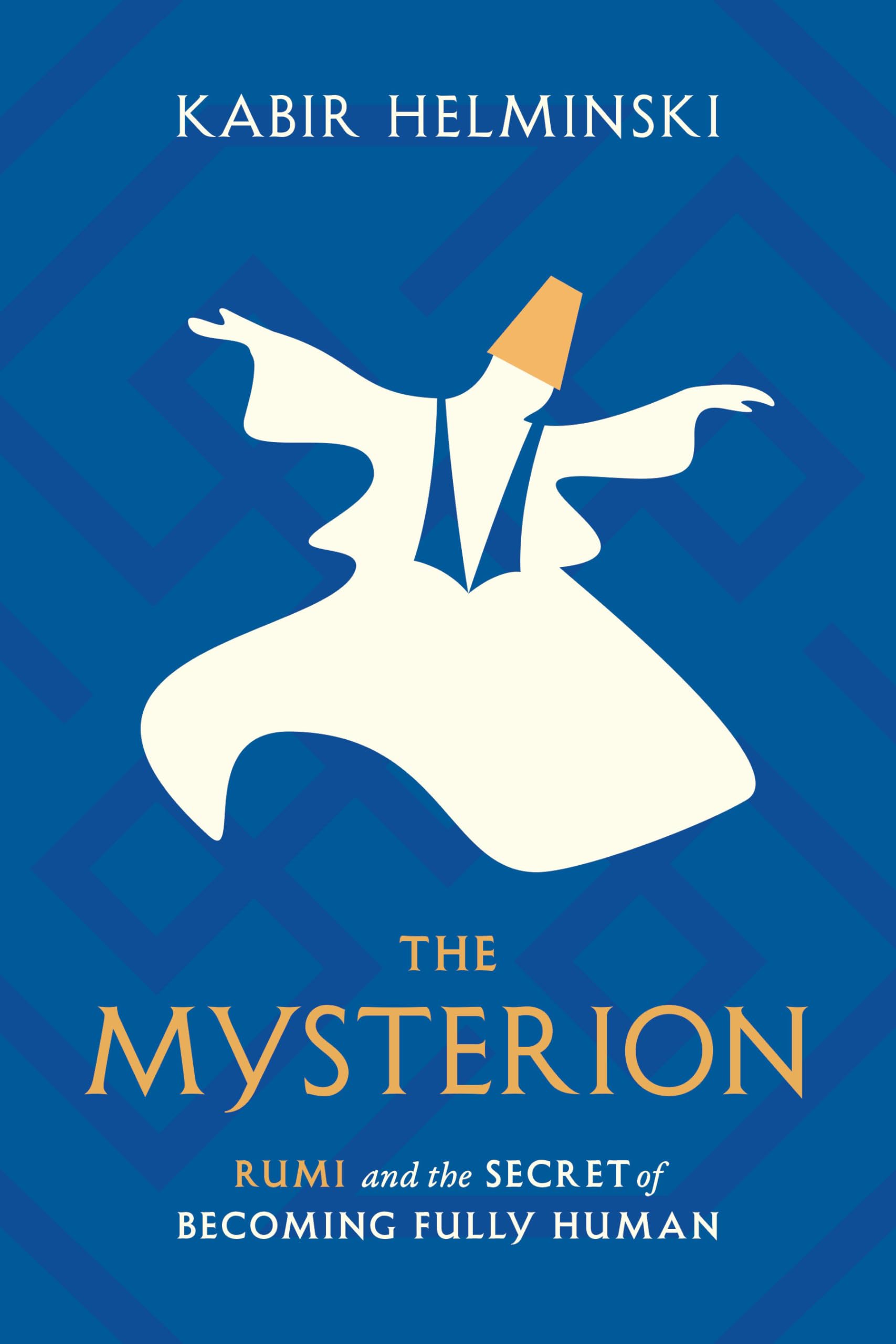 The Mysterion: Rumi and the Secret of Becoming Fully Human Religion & Esotericism