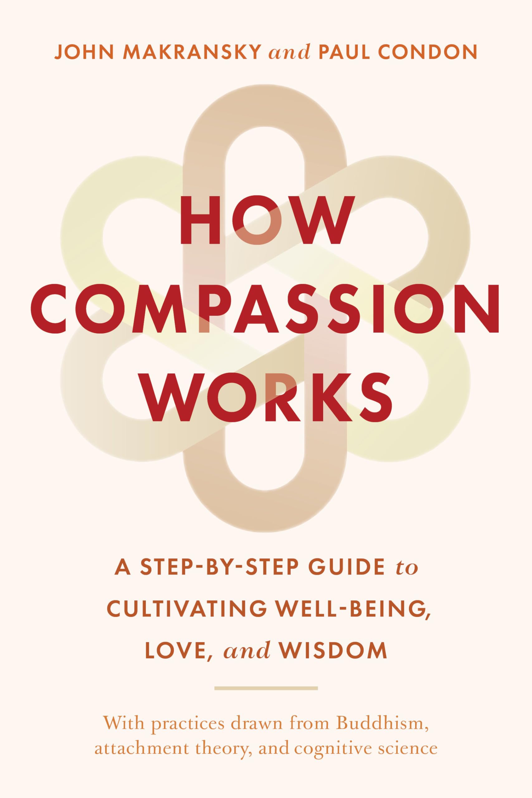 How Compassion Works: A Step-by-Step Guide to Cultivating Well-Being, Love, and Wisdom Medicine