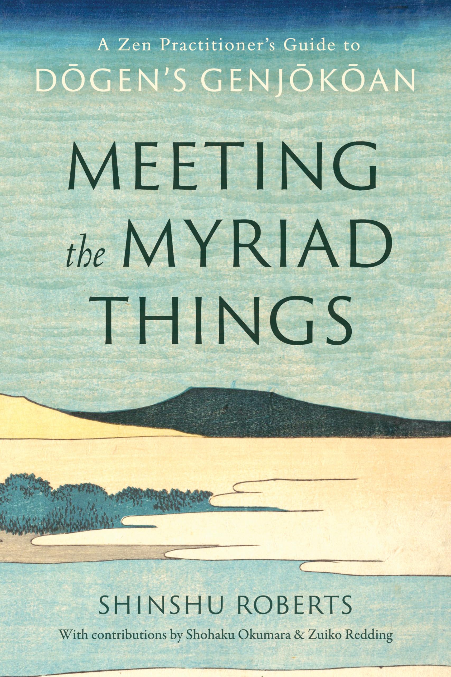 Meeting the Myriad Things: A Zen Practitioner's Guide to Dogen's Genjokoan Philosophy