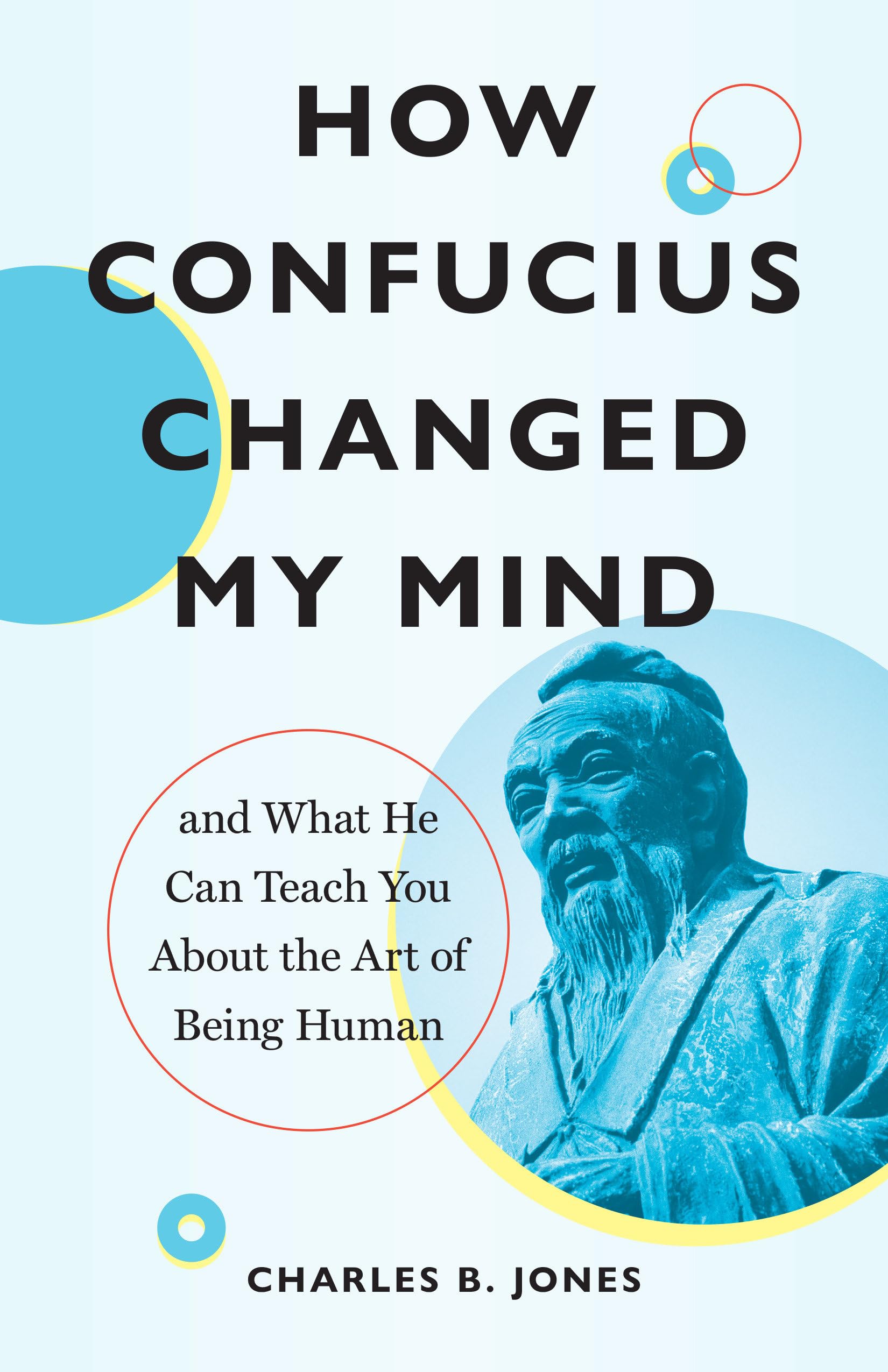 How Confucius Changed My Mind: And What He Can Teach You about the Art of Being Human book