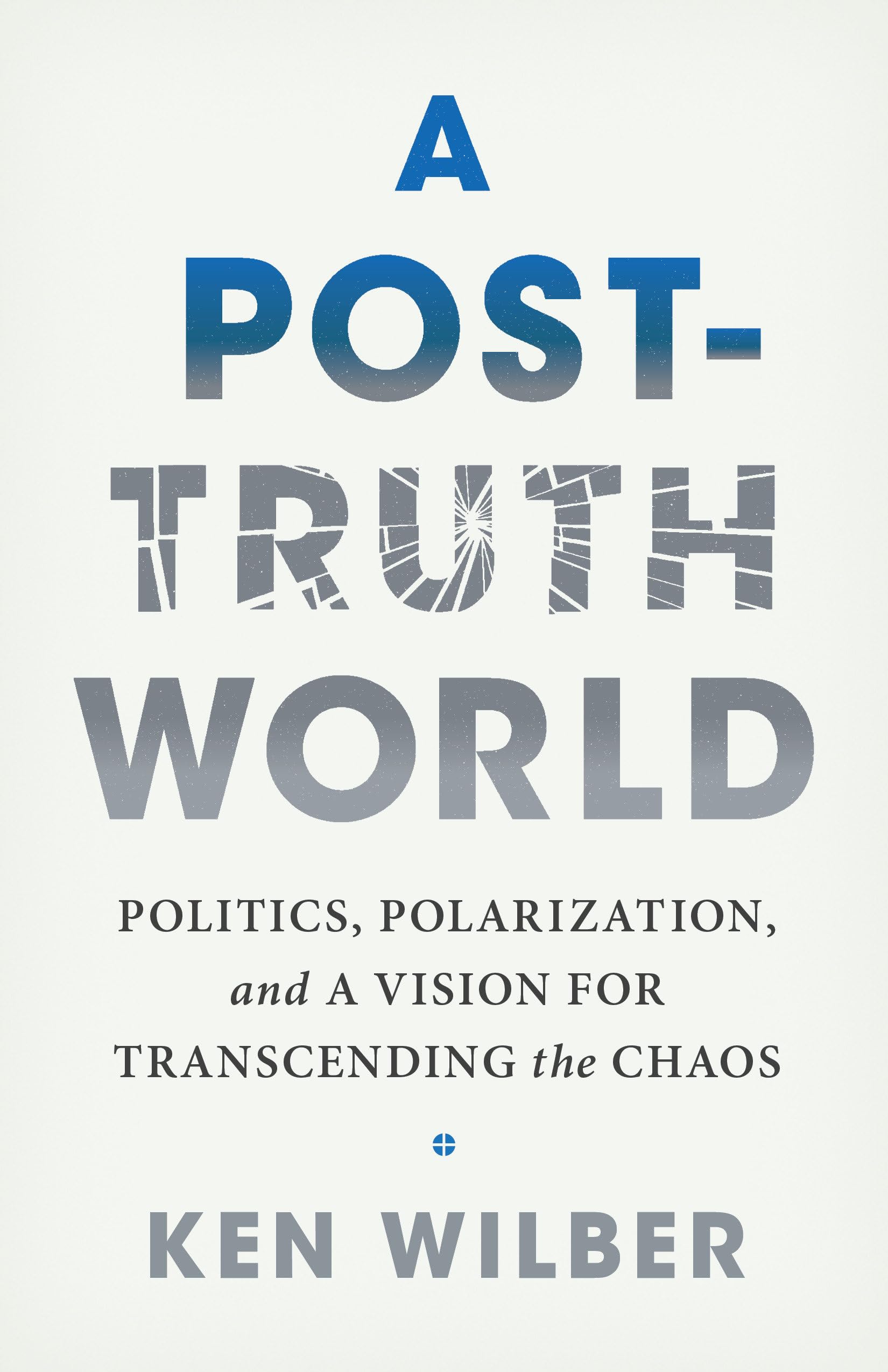 A Post-Truth World: Politics, Polarization, and a Vision for Transcending the Chaos Philosophy
